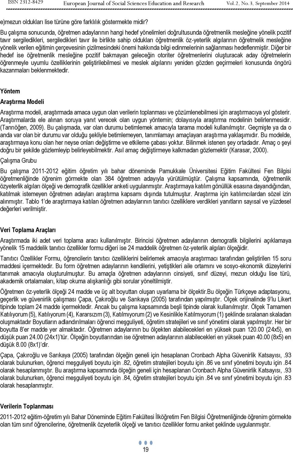 öğretmenlik öz-yeterlik algılarının öğretmelik mesleğine yönelik verilen eğitimin çerçevesinin çizilmesindeki önemi hakkında bilgi edinmelerinin sağlanması hedeflenmiştir.