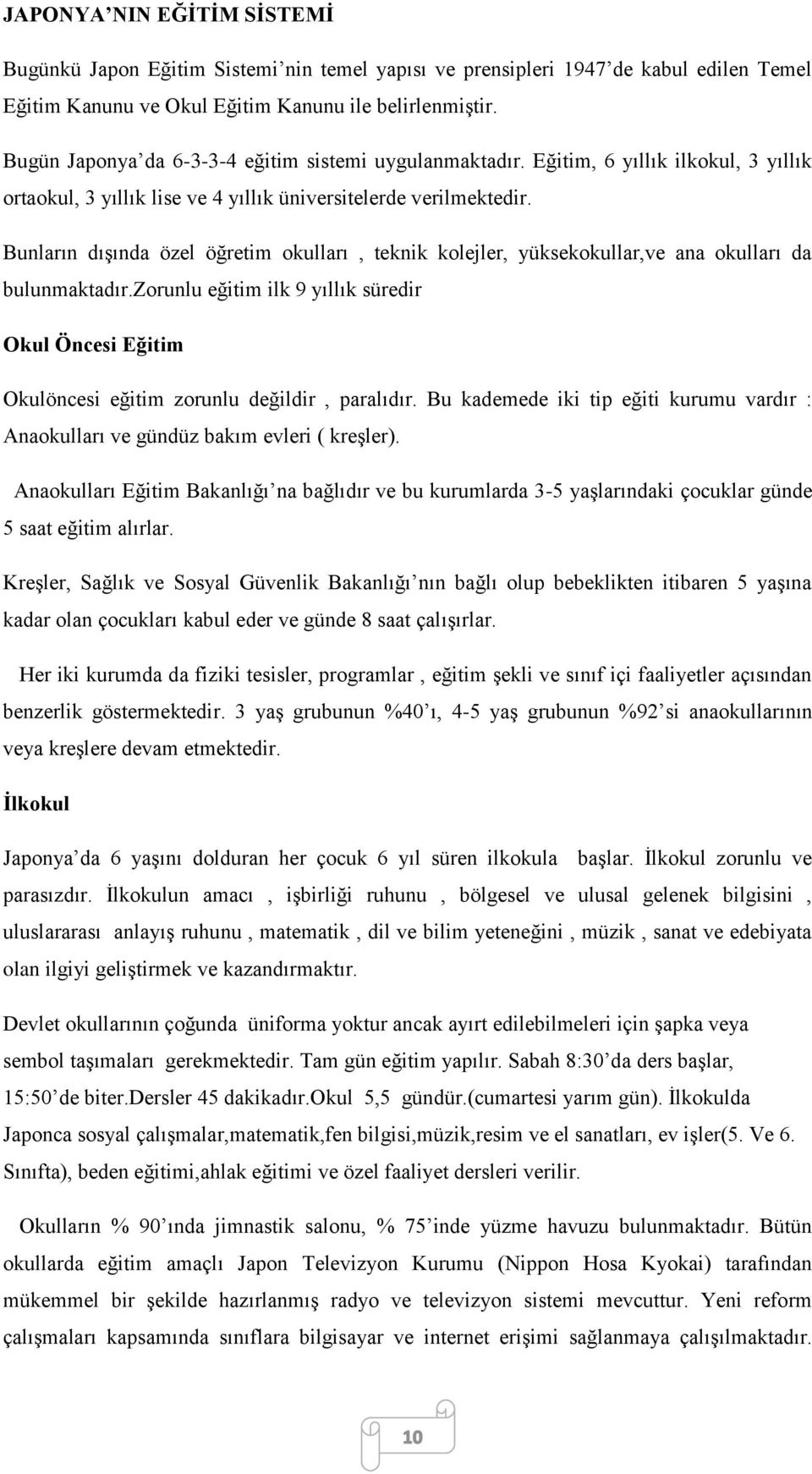 Bunların dışında özel öğretim okulları, teknik kolejler, yüksekokullar,ve ana okulları da bulunmaktadır.