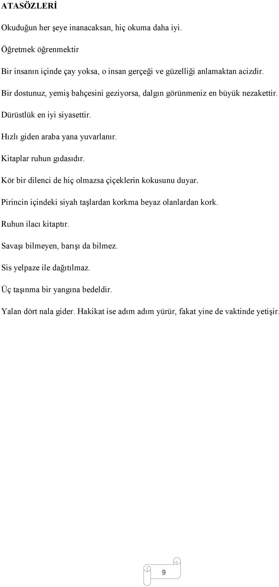 Kitaplar ruhun gıdasıdır. Kör bir dilenci de hiç olmazsa çiçeklerin kokusunu duyar. Pirincin içindeki siyah taşlardan korkma beyaz olanlardan kork.