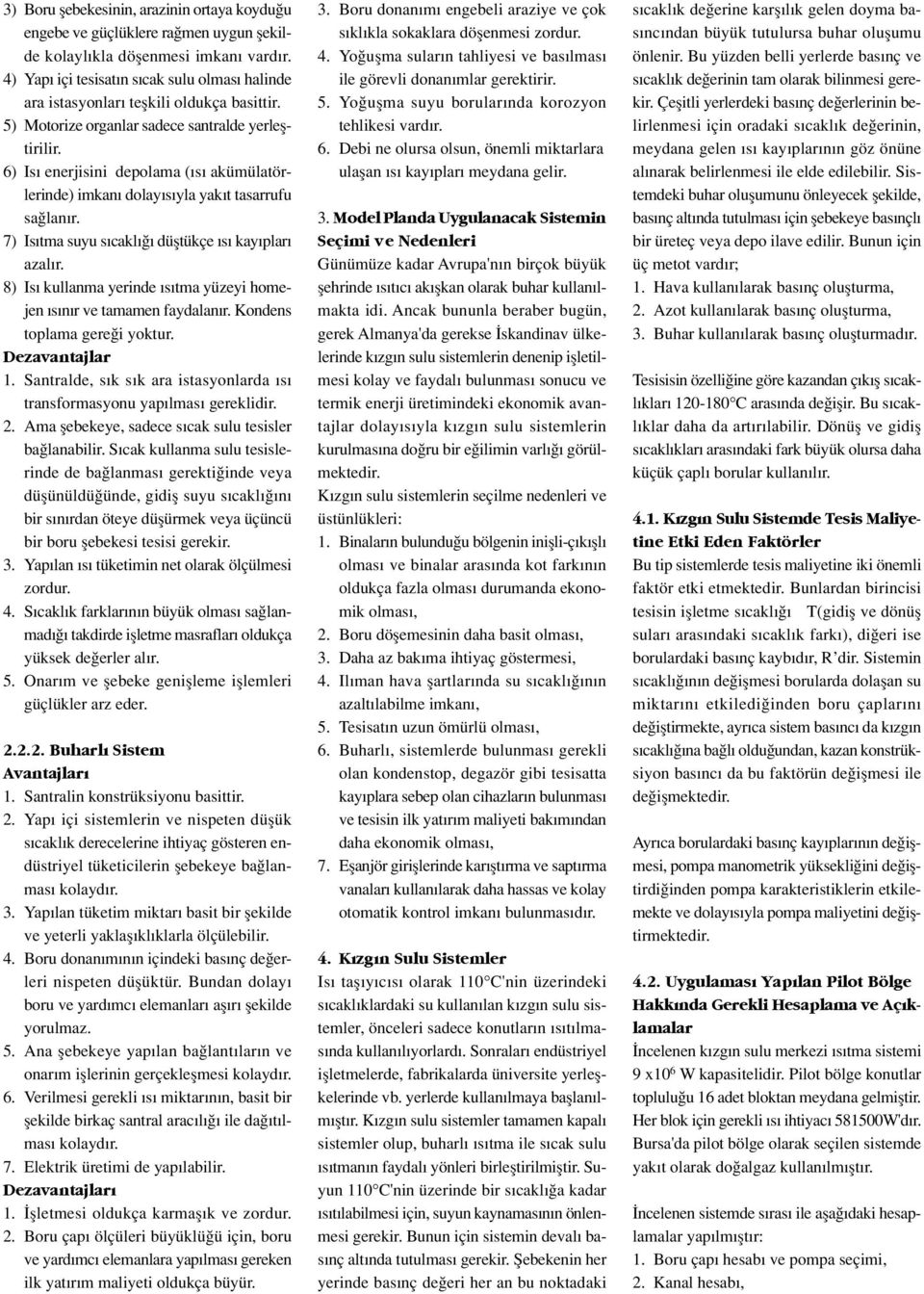 6) Is enerjisini depolama ( s akümülatörlerinde) imkan dolay s yla yak t tasarrufu sa lan r. 7) Is tma suyu s cakl düfltükçe s kay plar azal r.