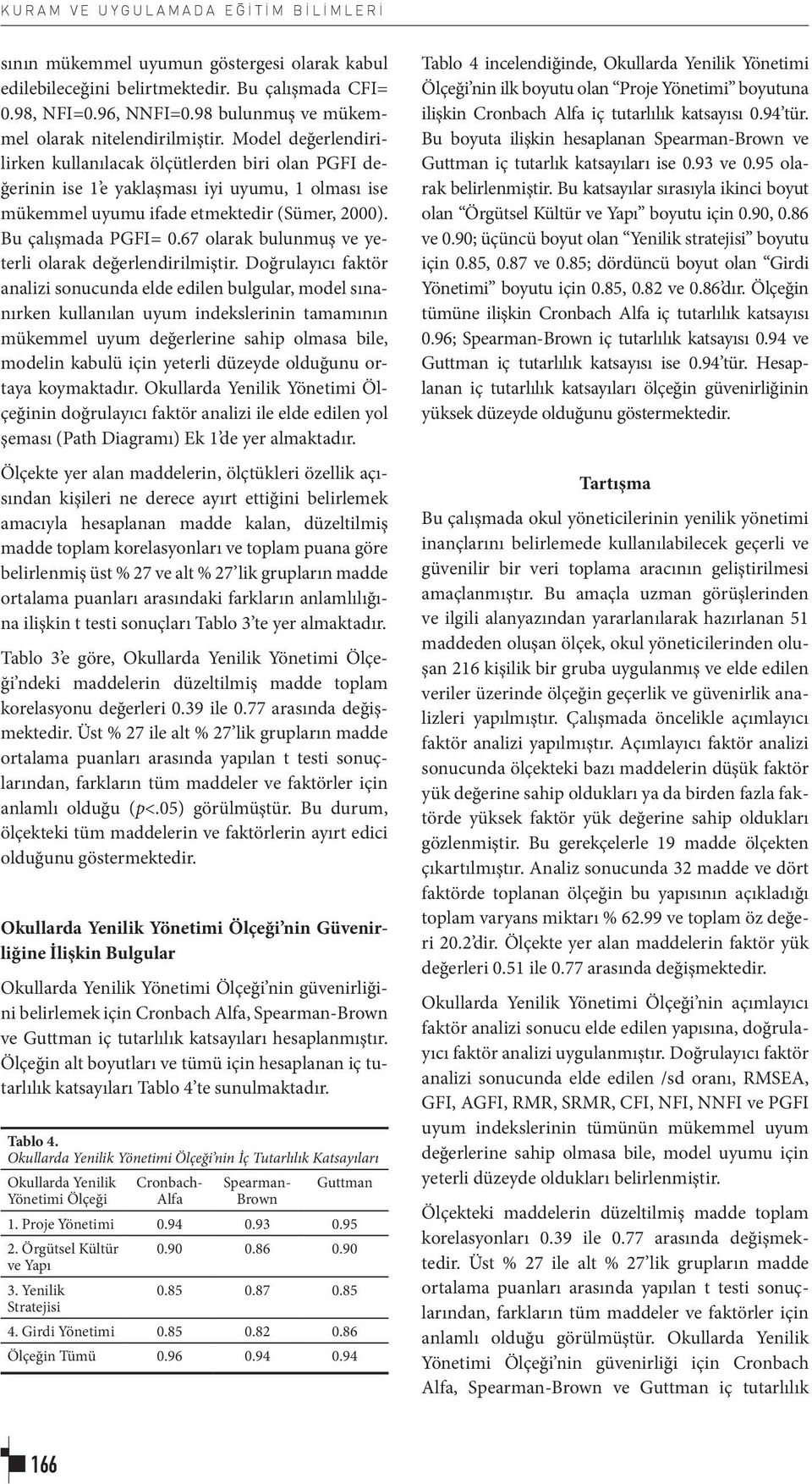 Model değerlendirilirken kullanılacak ölçütlerden biri olan PGFI değerinin ise 1 e yaklaşması iyi uyumu, 1 olması ise mükemmel uyumu ifade etmektedir (Sümer, 2000). Bu çalışmada PGFI= 0.