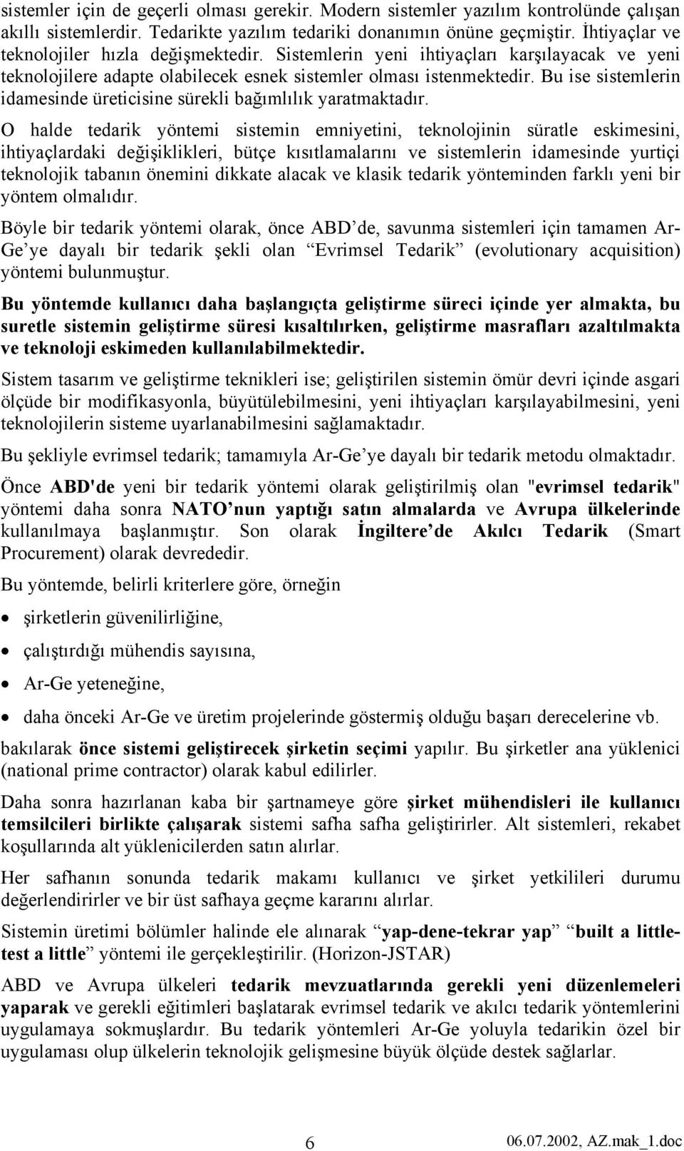 Bu ise sistemlerin idamesinde üreticisine sürekli bağımlılık yaratmaktadır.