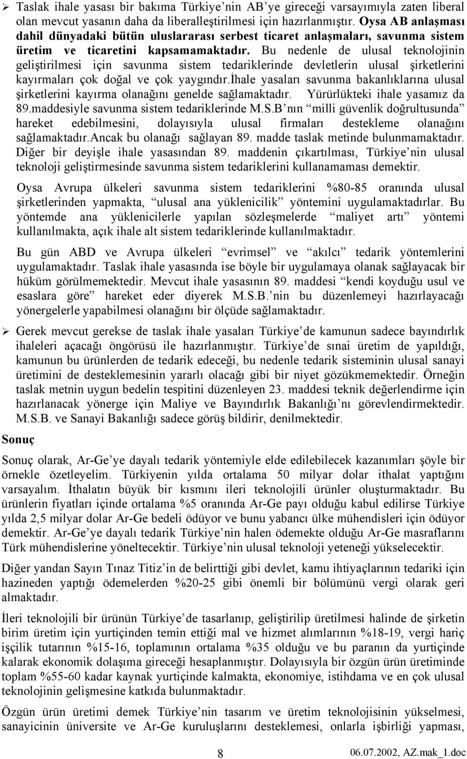 Bu nedenle de ulusal teknolojinin geliştirilmesi için savunma sistem tedariklerinde devletlerin ulusal şirketlerini kayırmaları çok doğal ve çok yaygındır.