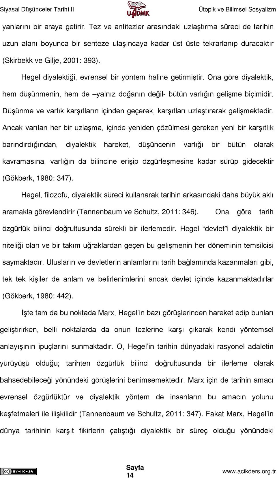 Düşünme ve varlık karşıtların içinden geçerek, karşıtları uzlaştırarak gelişmektedir.