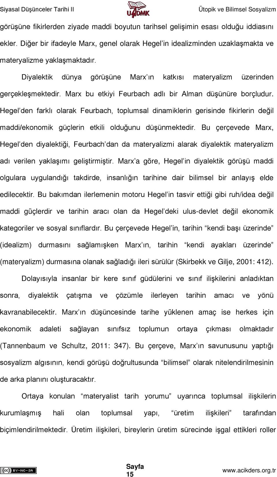 Hegel den farklı olarak Feurbach, toplumsal dinamiklerin gerisinde fikirlerin değil maddi/ekonomik güçlerin etkili olduğunu düşünmektedir.