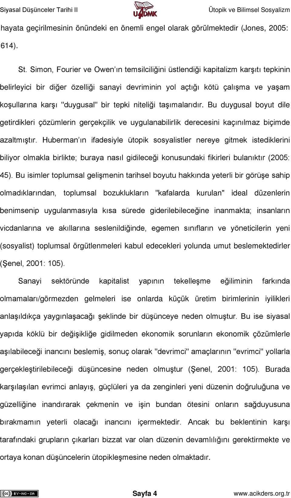 tepki niteliği taşımalarıdır. Bu duygusal boyut dile getirdikleri çözümlerin gerçekçilik ve uygulanabilirlik derecesini kaçınılmaz biçimde azaltmıştır.