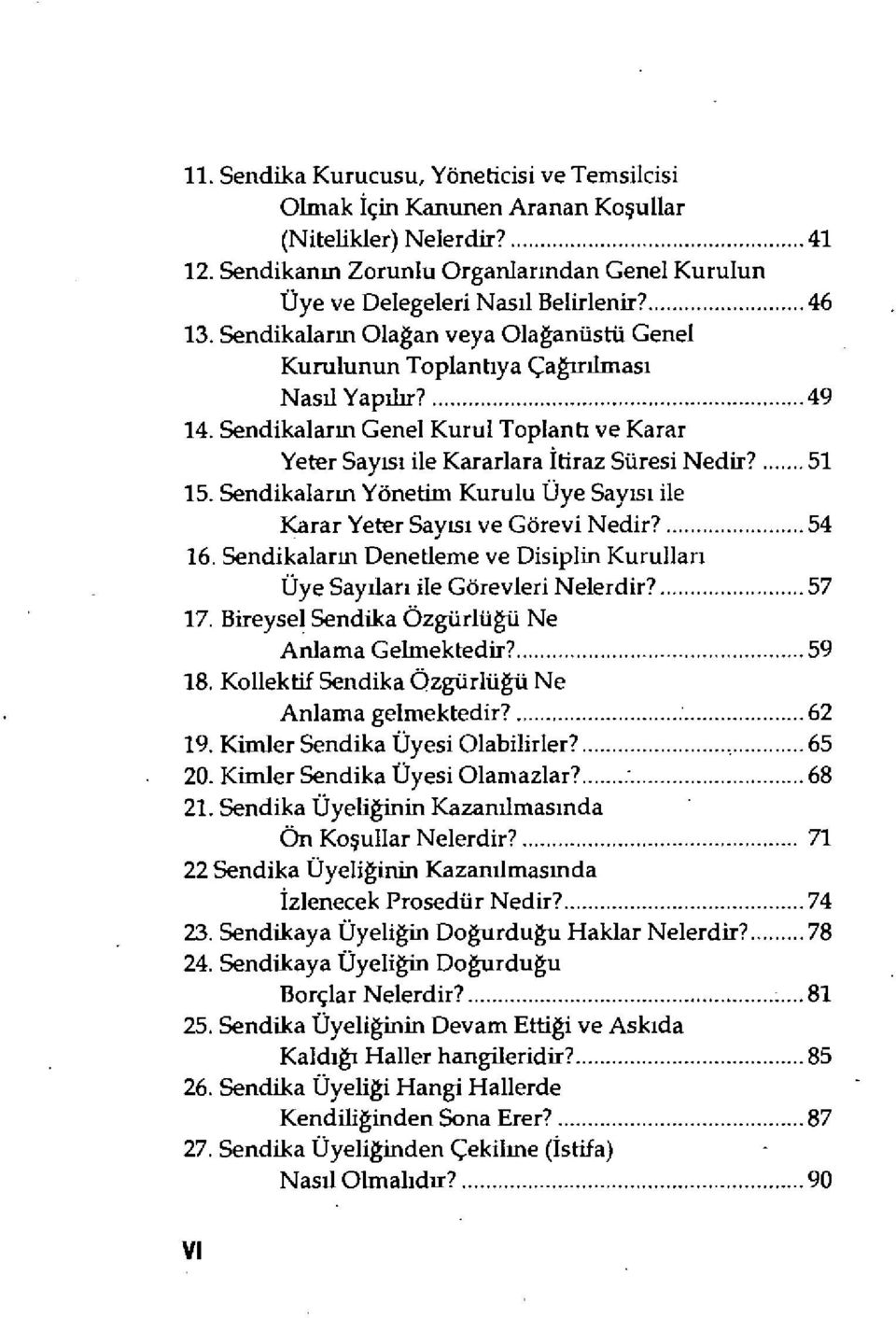 Sendikalar ın Genel Kurul Toplantı ve Karar Yeter Say ısı ile Kararlara itiraz Süresi Nedir?...51 15. Sendikalar ın Yönetim Kurulu Üye Say ıs ı ile Karar Yeter Say ıs ı ve Görevi Nedir'...54 16.