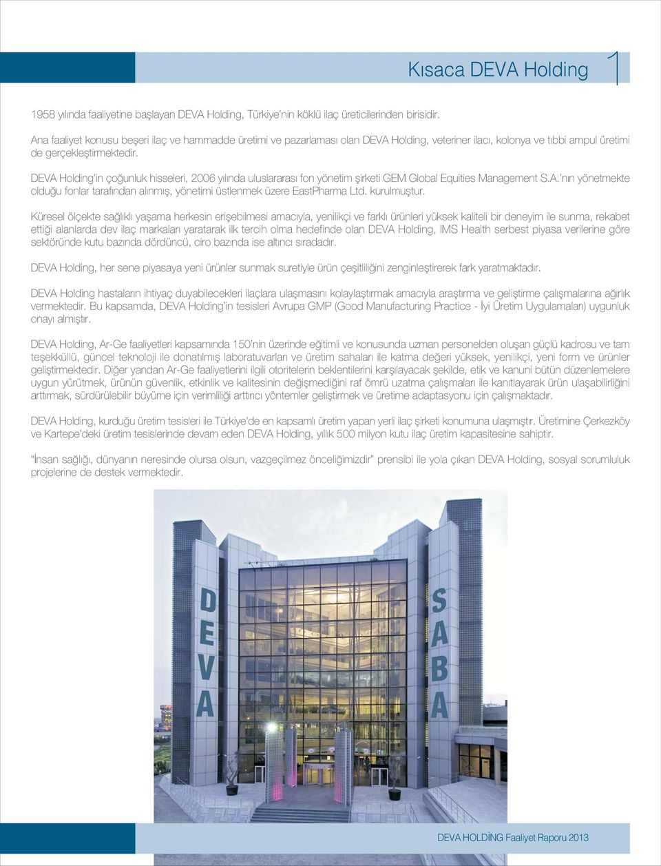 DEVA Holding'in ço unluk hisseleri, 2006 y l nda uluslararas fon yönetim flirketi GEM Global Equities Management S.A. n n yönetmekte oldu u fonlar taraf ndan al nm fl, yönetimi üstlenmek üzere EastPharma Ltd.