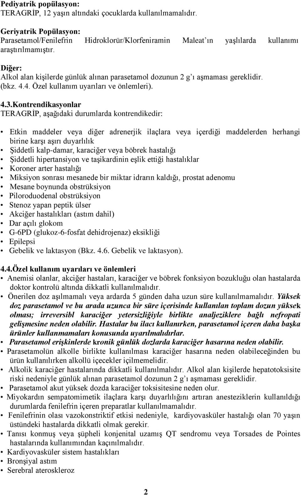 Diğer: Alkol alan kişilerde günlük alınan parasetamol dozunun 2 g ı aşmaması gereklidir. (bkz. 4.4. Özel kullanım uyarıları ve önlemleri). 4.3.