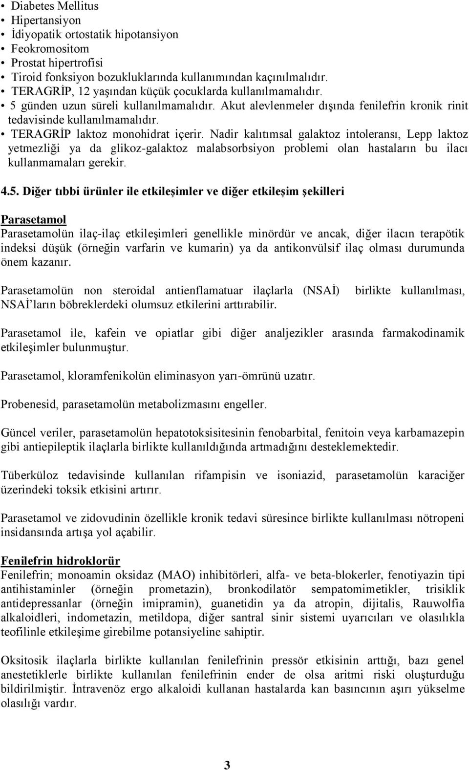 TERAGRİP laktoz monohidrat içerir. Nadir kalıtımsal galaktoz intoleransı, Lepp laktoz yetmezliği ya da glikoz-galaktoz malabsorbsiyon problemi olan hastaların bu ilacı kullanmamaları gerekir. 4.5.