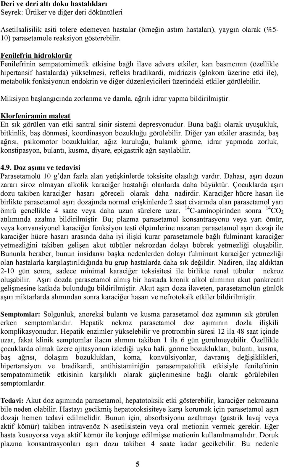 Fenilefrin hidroklorür Fenilefrinin sempatomimetik etkisine bağlı ilave advers etkiler, kan basıncının (özellikle hipertansif hastalarda) yükselmesi, refleks bradikardi, midriazis (glokom üzerine