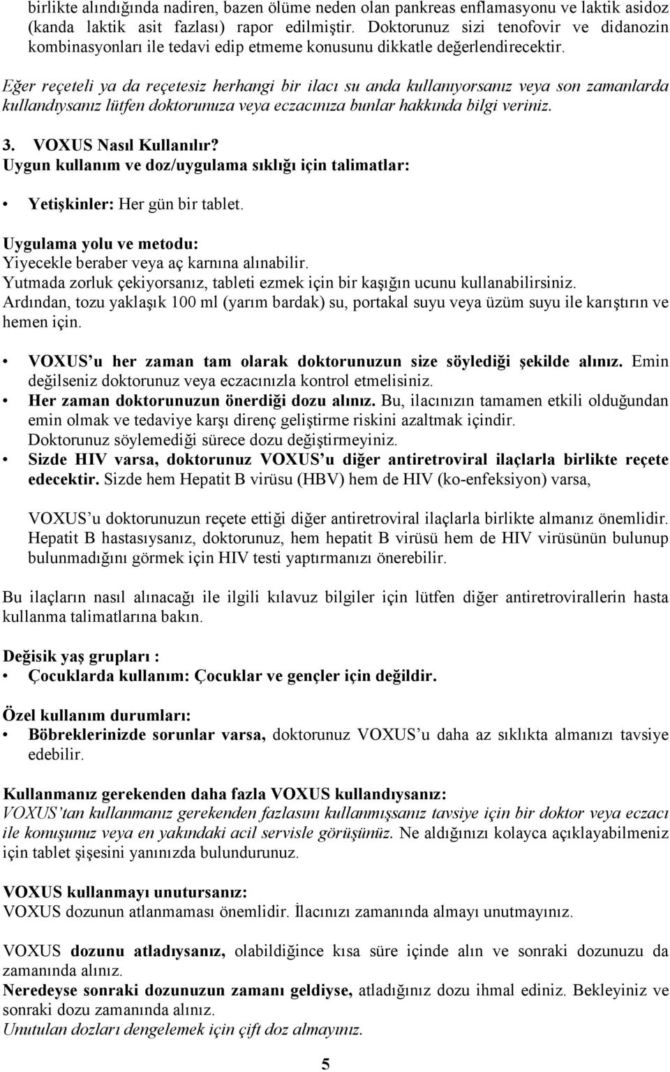 Eğer reçeteli ya da reçetesiz herhangi bir ilacı su anda kullanıyorsanız veya son zamanlarda kullandıysanız lütfen doktorunuza veya eczacınıza bunlar hakkında bilgi veriniz. 3. VOXUS Nasıl Kullanılır?