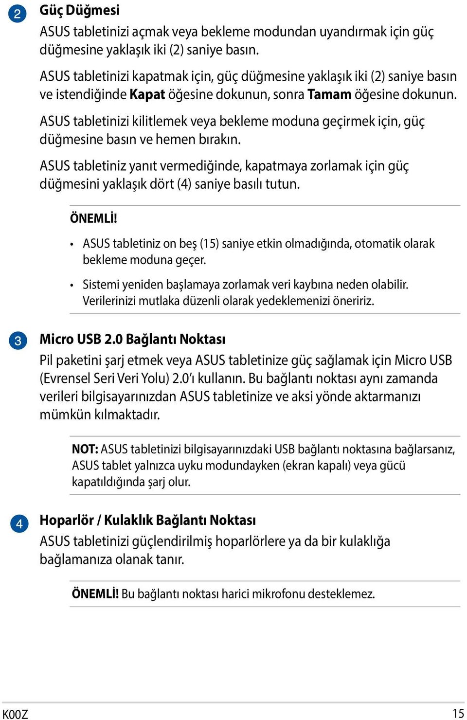 ASUS tabletinizi kilitlemek veya bekleme moduna geçirmek için, güç düğmesine basın ve hemen bırakın.