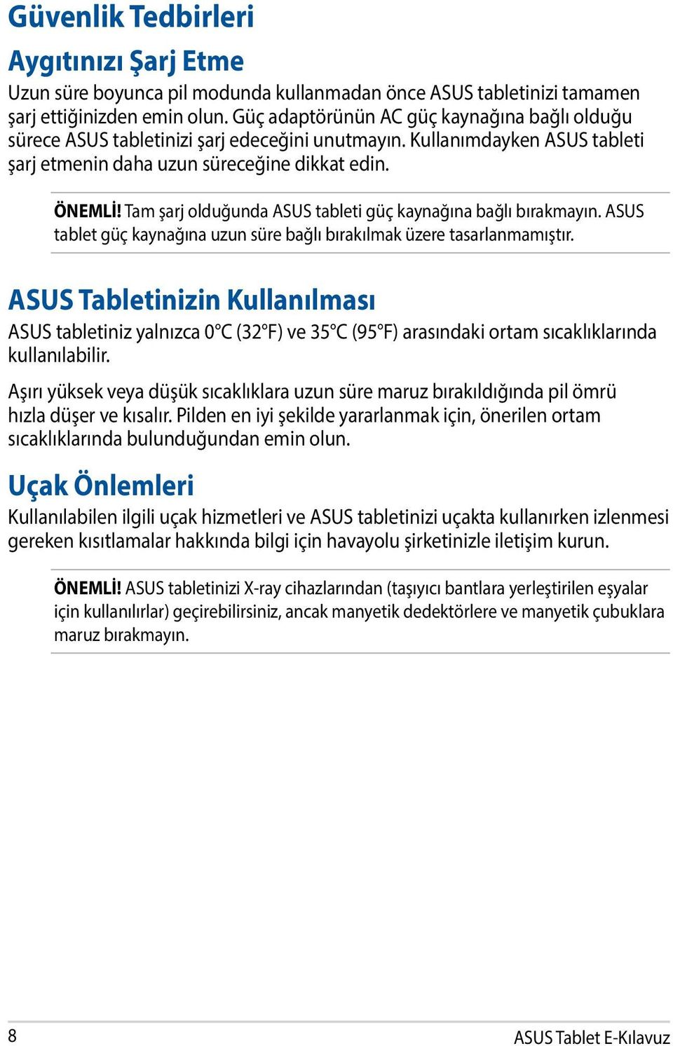 Tam şarj olduğunda ASUS tableti güç kaynağına bağlı bırakmayın. ASUS tablet güç kaynağına uzun süre bağlı bırakılmak üzere tasarlanmamıştır.