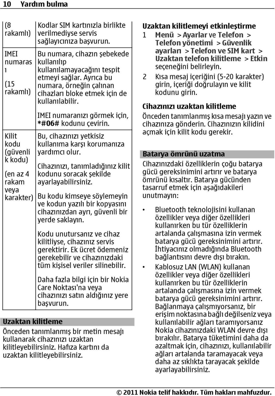 IMEI numaranızı görmek için, *#06# kodunu çevirin. Bu, cihazınızı yetkisiz kullanıma karşı korumanıza yardımcı olur. Cihazınızı, tanımladığınız kilit kodunu soracak şekilde ayarlayabilirsiniz.