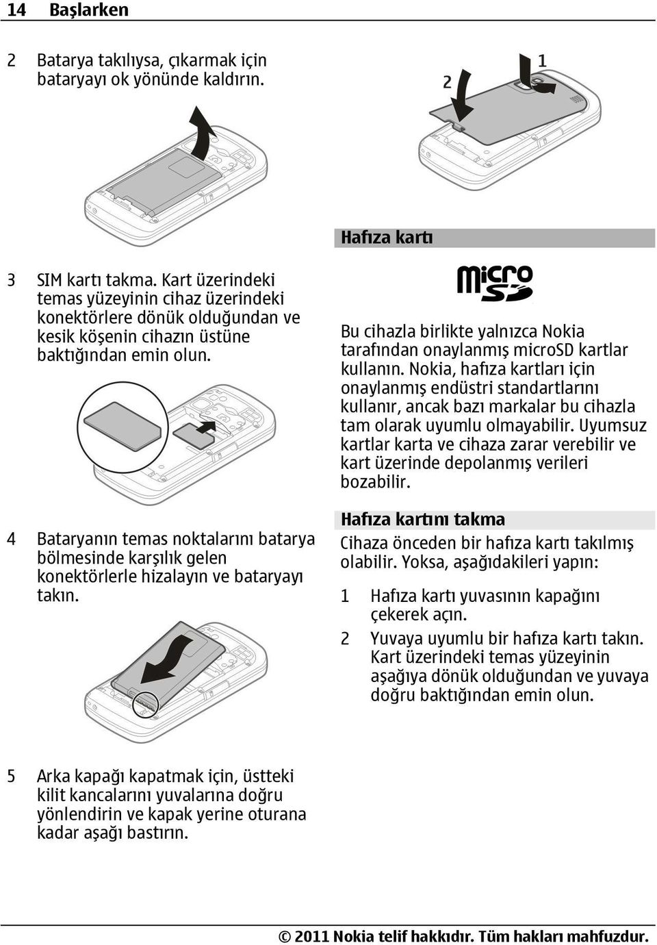 4 Bataryanın temas noktalarını batarya bölmesinde karşılık gelen konektörlerle hizalayın ve bataryayı takın. Bu cihazla birlikte yalnızca Nokia tarafından onaylanmış microsd kartlar kullanın.