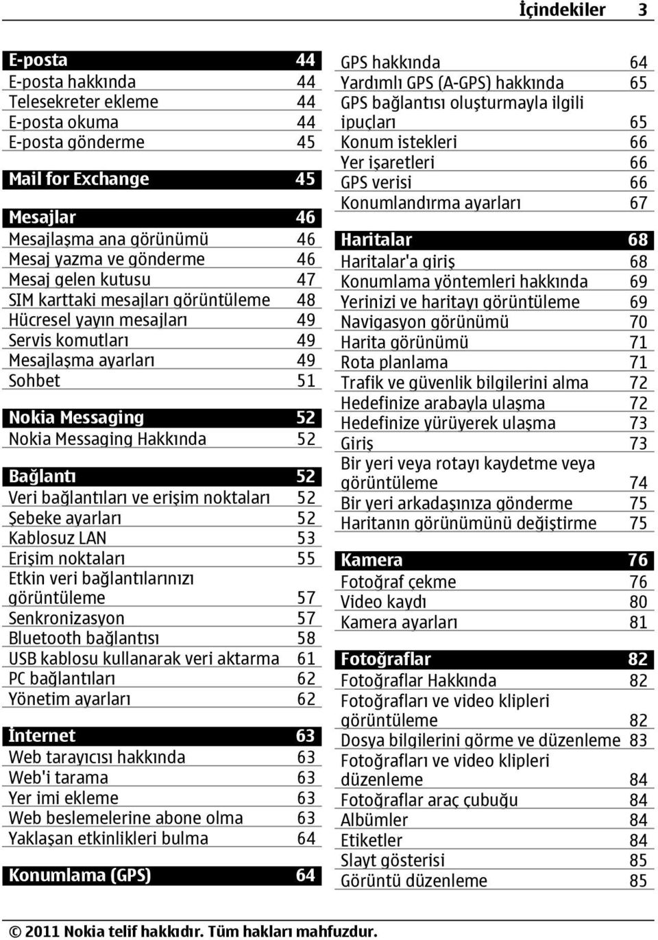 bağlantıları ve erişim noktaları 52 Şebeke ayarları 52 Kablosuz LAN 53 Erişim noktaları 55 Etkin veri bağlantılarınızı görüntüleme 57 Senkronizasyon 57 Bluetooth bağlantısı 58 USB kablosu kullanarak