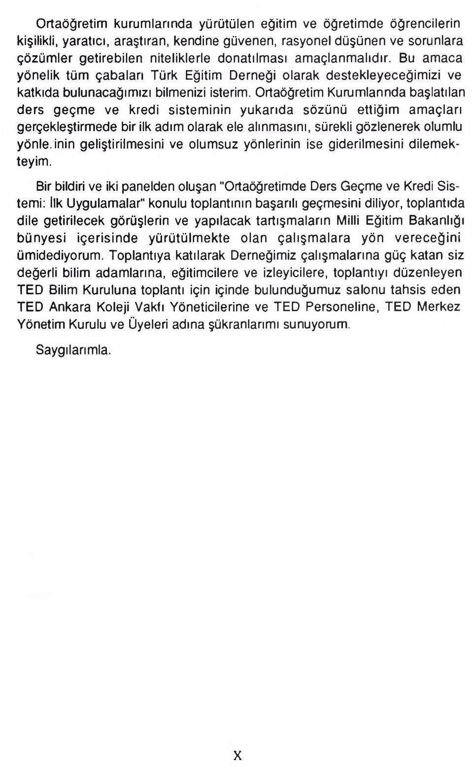 Ortaöğretim Kurumlannda başlatılan ders geçme ve kredi sisteminin yukarıda sözünü ettiğim amaçları gerçekleştirmede bir ilk adım olarak ele alınmasını, sürekli gözlenerek olumlu yönle, inin