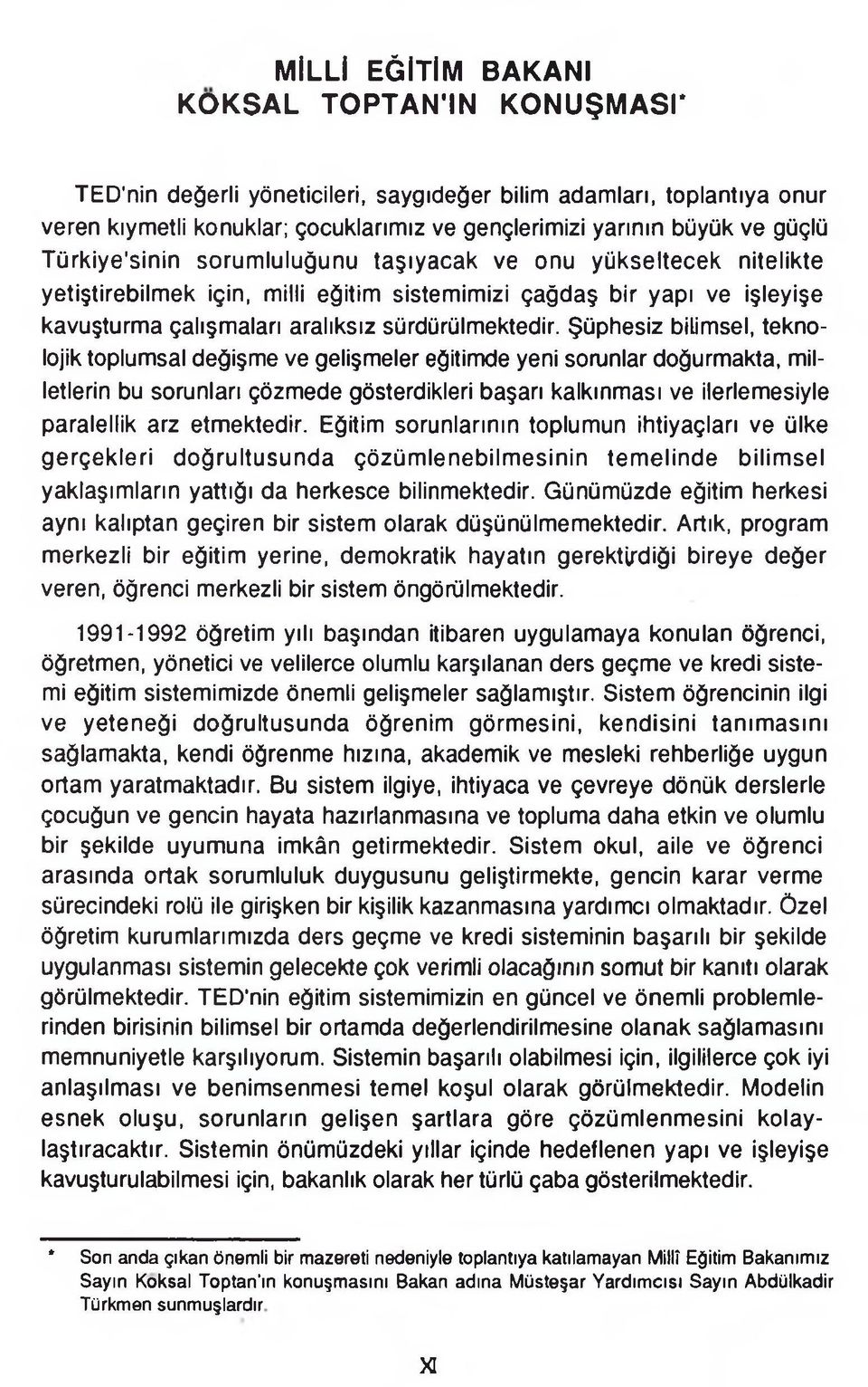 Şüphesiz bilimsel, teknolojik toplumsal değişme ve gelişmeler eğitimde yeni sorunlar doğurmakta, milletlerin bu sorunları çözmede gösterdikleri başarı kalkınması ve ilerlemesiyle paralellik arz