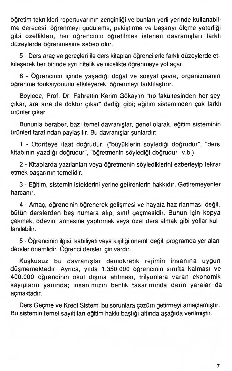 5 - Ders araç ve gereçleri ile ders kitapları öğrencilerle farklı düzeylerde etkileşerek her birinde ayrı nitelik ve nicelikte öğrenmeye yol açar.