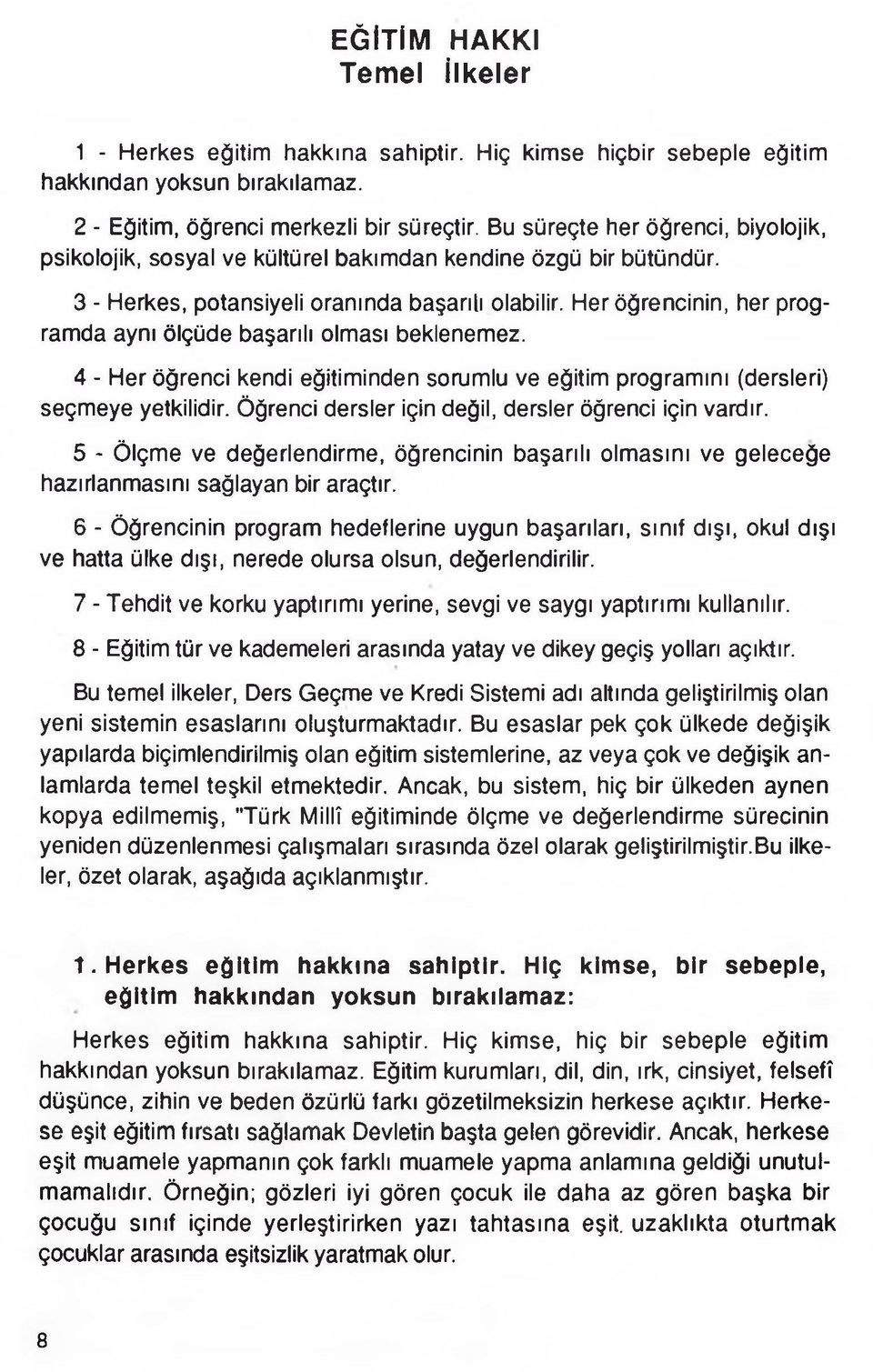 Her öğrencinin, her programda aynı ölçüde başarılı olması beklenemez. 4 - Her öğrenci kendi eğitiminden sorumlu ve eğitim programını (dersleri) seçmeye yetkilidir.