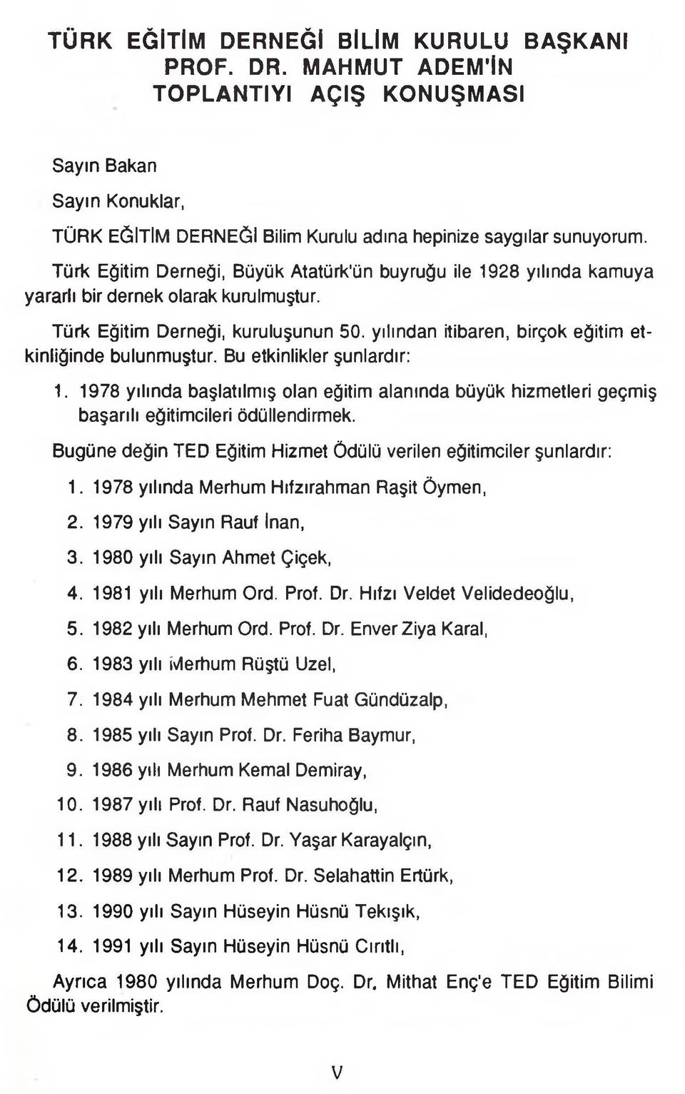 yılından itibaren, birçok eğitim etkinliğinde bulunmuştur. Bu etkinlikler şunlardır: I. 1978 yılında başlatılmış olan eğitim alanında büyük hizmetleri geçmiş başarılı eğitimcileri ödüllendirmek.