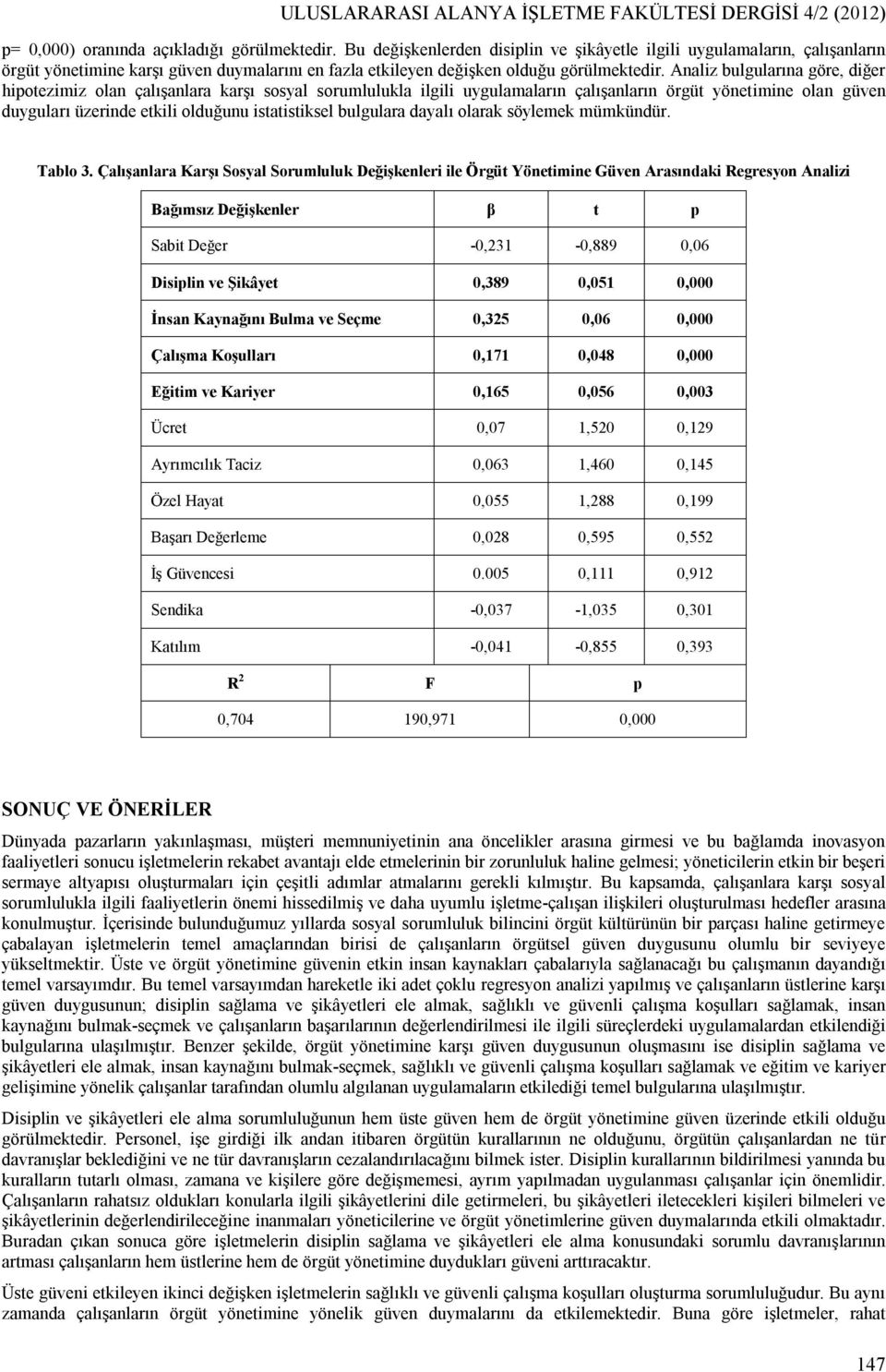 Analiz bulgularına göre, diğer hipotezimiz olan çalışanlara karşı sosyal sorumlulukla ilgili uygulamaların çalışanların örgüt yönetimine olan güven duyguları üzerinde etkili olduğunu istatistiksel