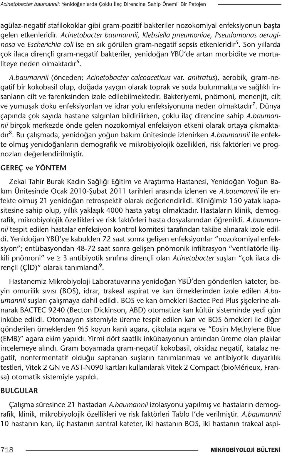 Son yıllarda çok ilaca dirençli gram-negatif bakteriler, yenidoğan YBÜ de artan morbidite ve mortaliteye neden olmaktadır 6. A.baumannii (önceden; Acinetobacter calcoaceticus var.