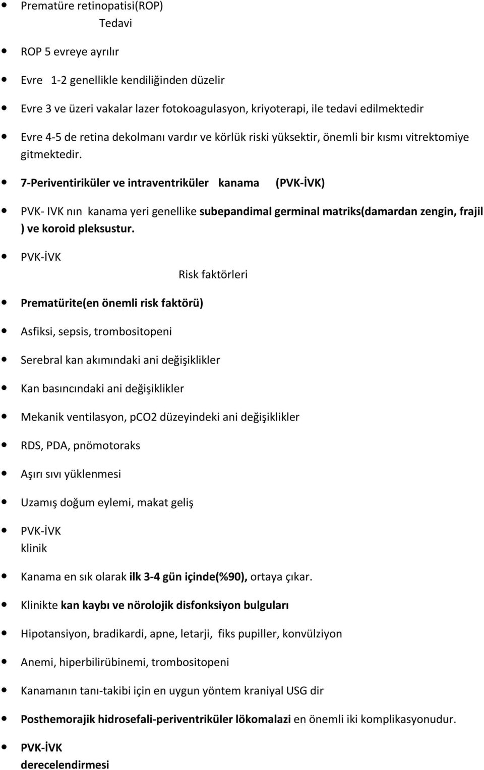 7-Periventiriküler ve intraventriküler kanama (PVK-İVK) PVK- IVK nın kanama yeri genellike subepandimal germinal matriks(damardan zengin, frajil ) ve koroid pleksustur.