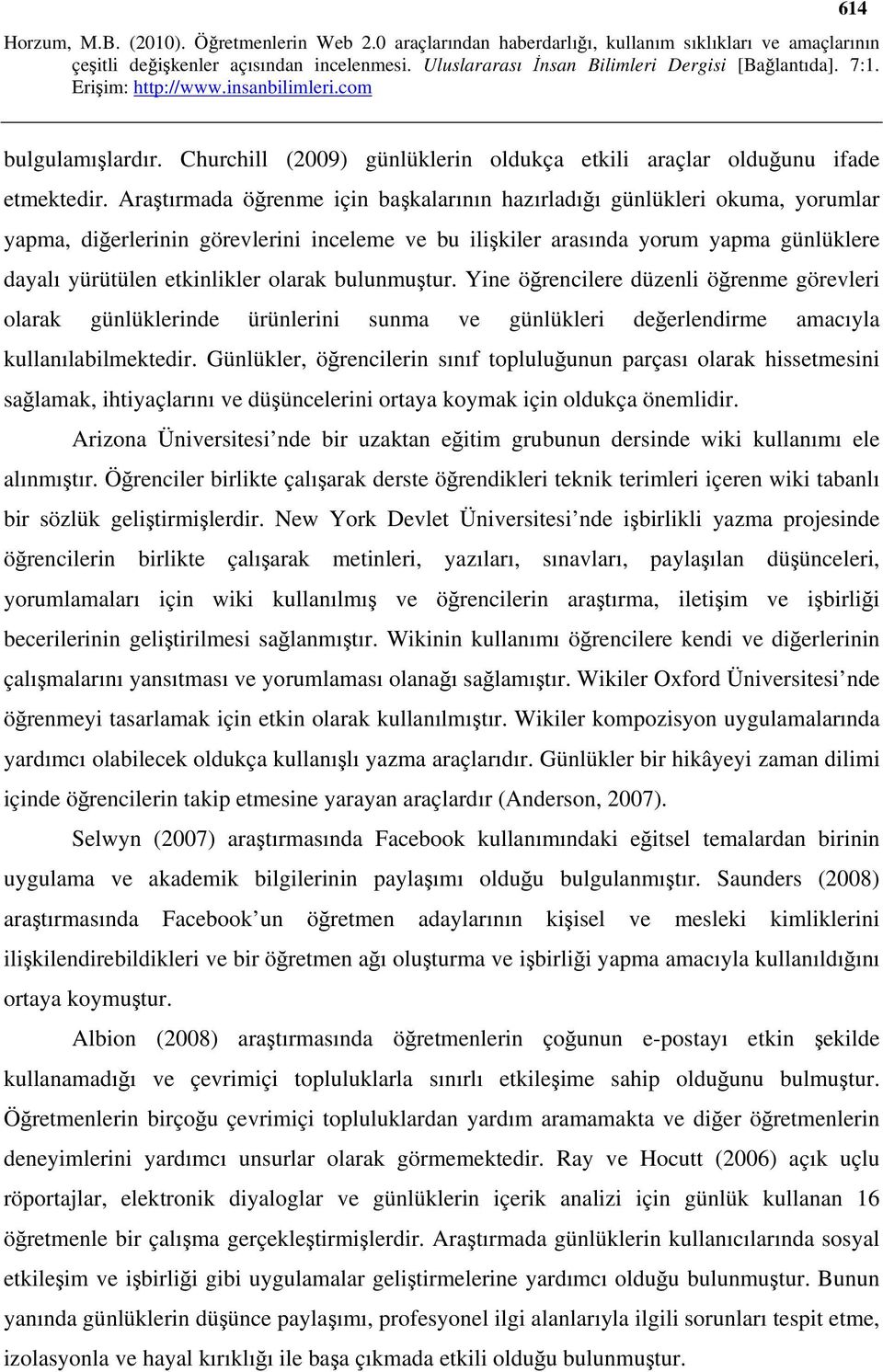 olarak bulunmuştur. Yine öğrencilere düzenli öğrenme görevleri olarak günlüklerinde ürünlerini sunma ve günlükleri değerlendirme amacıyla kullanılabilmektedir.