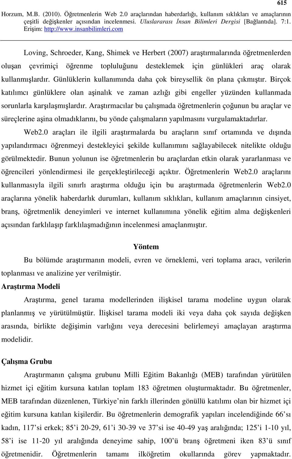 Araştırmacılar bu çalışmada öğretmenlerin çoğunun bu araçlar ve süreçlerine aşina olmadıklarını, bu yönde çalışmaların yapılmasını vurgulamaktadırlar. Web2.