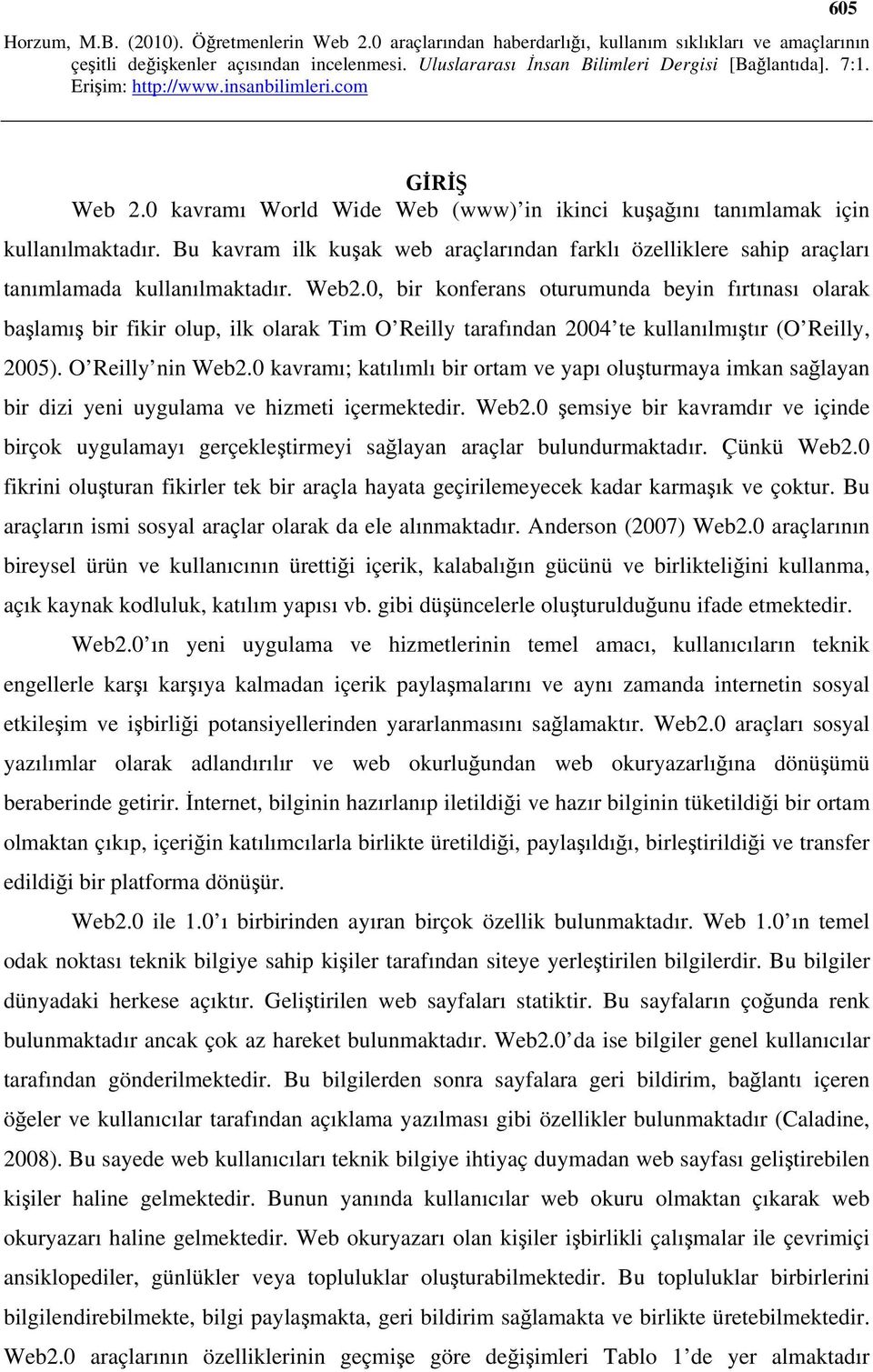 0 kavramı; katılımlı bir ortam ve yapı oluşturmaya imkan sağlayan bir dizi yeni uygulama ve hizmeti içermektedir. Web2.