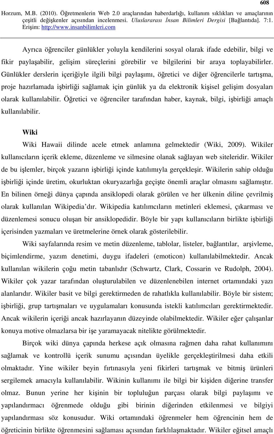 kullanılabilir. Öğretici ve öğrenciler tarafından haber, kaynak, bilgi, işbirliği amaçlı kullanılabilir. Wiki Wiki awaii dilinde acele etmek anlamına gelmektedir (Wiki, 2009).