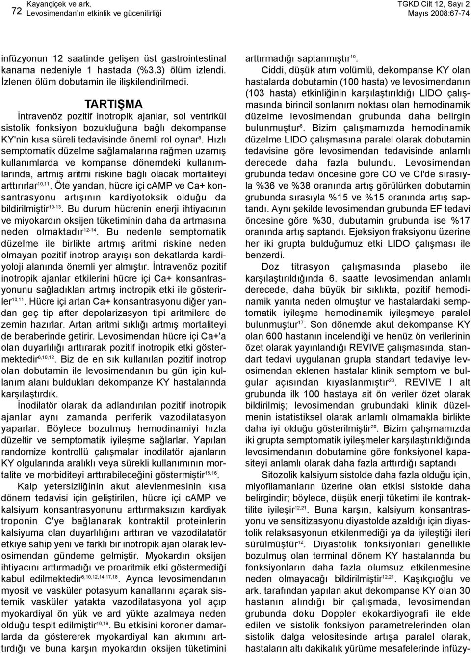 TARTIÞMA Ýntravenöz pozitif inotropik ajanlar, sol ventrikül sistolik fonksiyon bozukluðuna baðlý dekompanse KY'nin kýsa süreli tedavisinde önemli rol oynar 9.