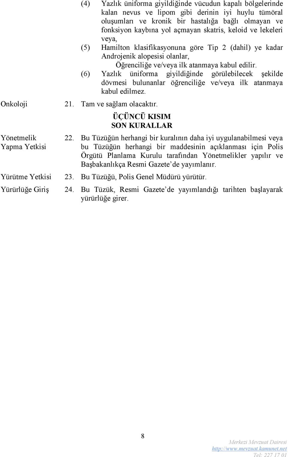 kaybına yol açmayan skatris, keloid ve lekeleri veya, (5) Hamilton klasifikasyonuna göre Tip 2 (dahil) ye kadar Androjenik alopesisi olanlar, Öğrenciliğe ve/veya ilk atanmaya kabul edilir.