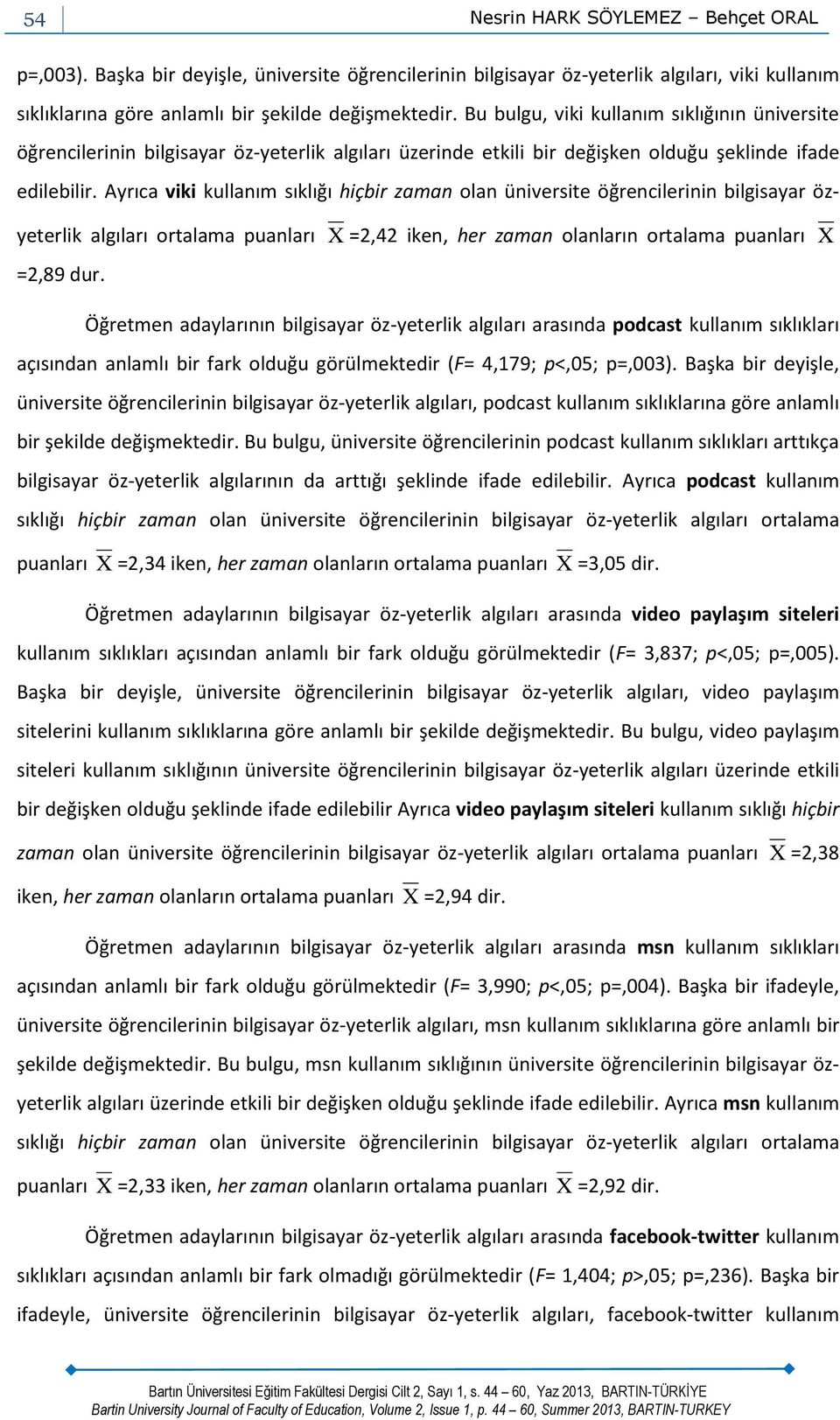 Ayrıca viki kullanım sıklığı hiçbir zaman olan üniversite öğrencilerinin bilgisayar özyeterlik algıları ortalama puanları X =2,42 iken, her zaman olanların ortalama puanları X =2,89 dur.