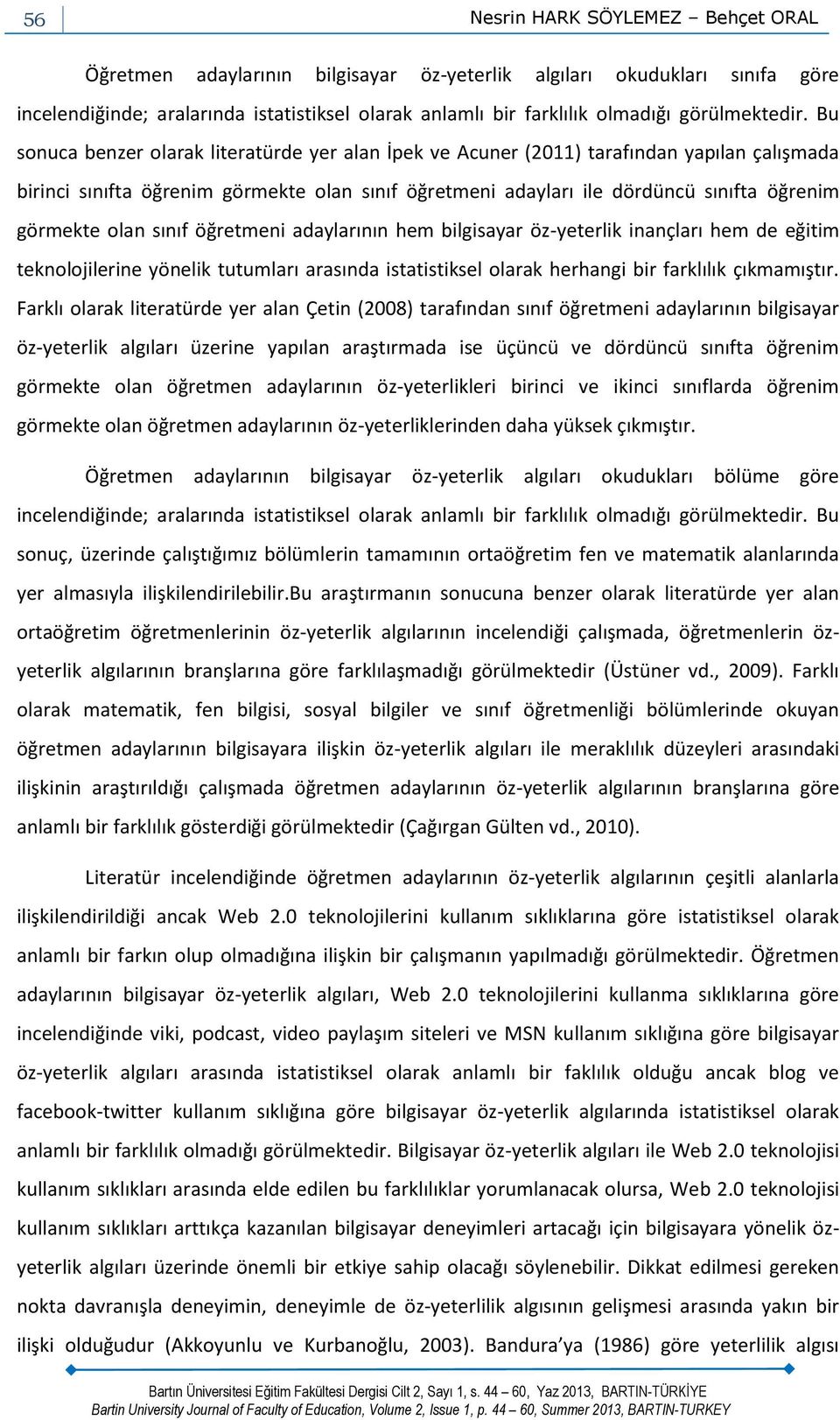 Bu sonuca benzer olarak literatürde yer alan İpek ve Acuner (2011) tarafından yapılan çalışmada birinci sınıfta öğrenim görmekte olan sınıf öğretmeni adayları ile dördüncü sınıfta öğrenim görmekte