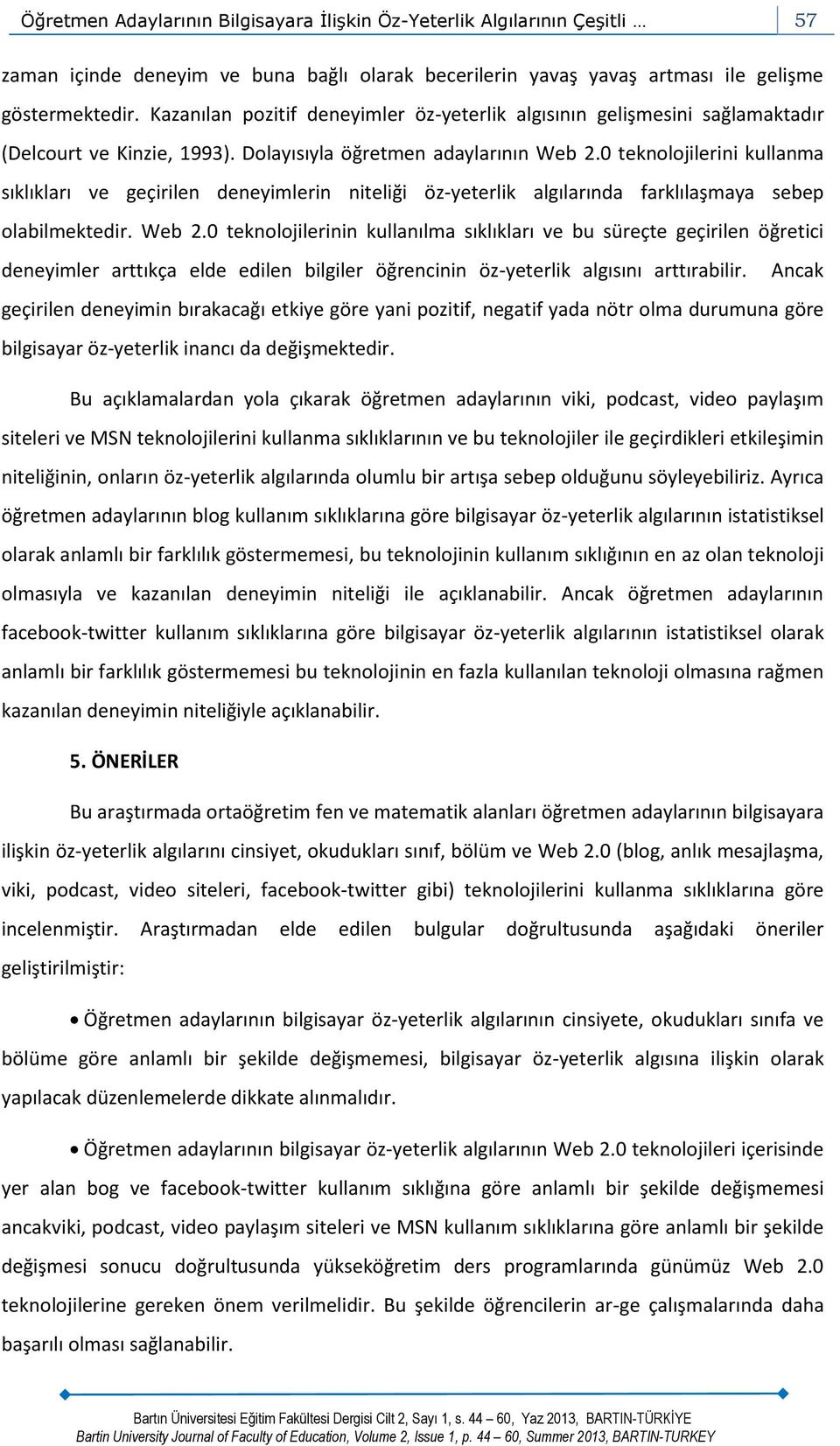 0 teknolojilerini kullanma sıklıkları ve geçirilen deneyimlerin niteliği öz-yeterlik algılarında farklılaşmaya sebep olabilmektedir. Web 2.