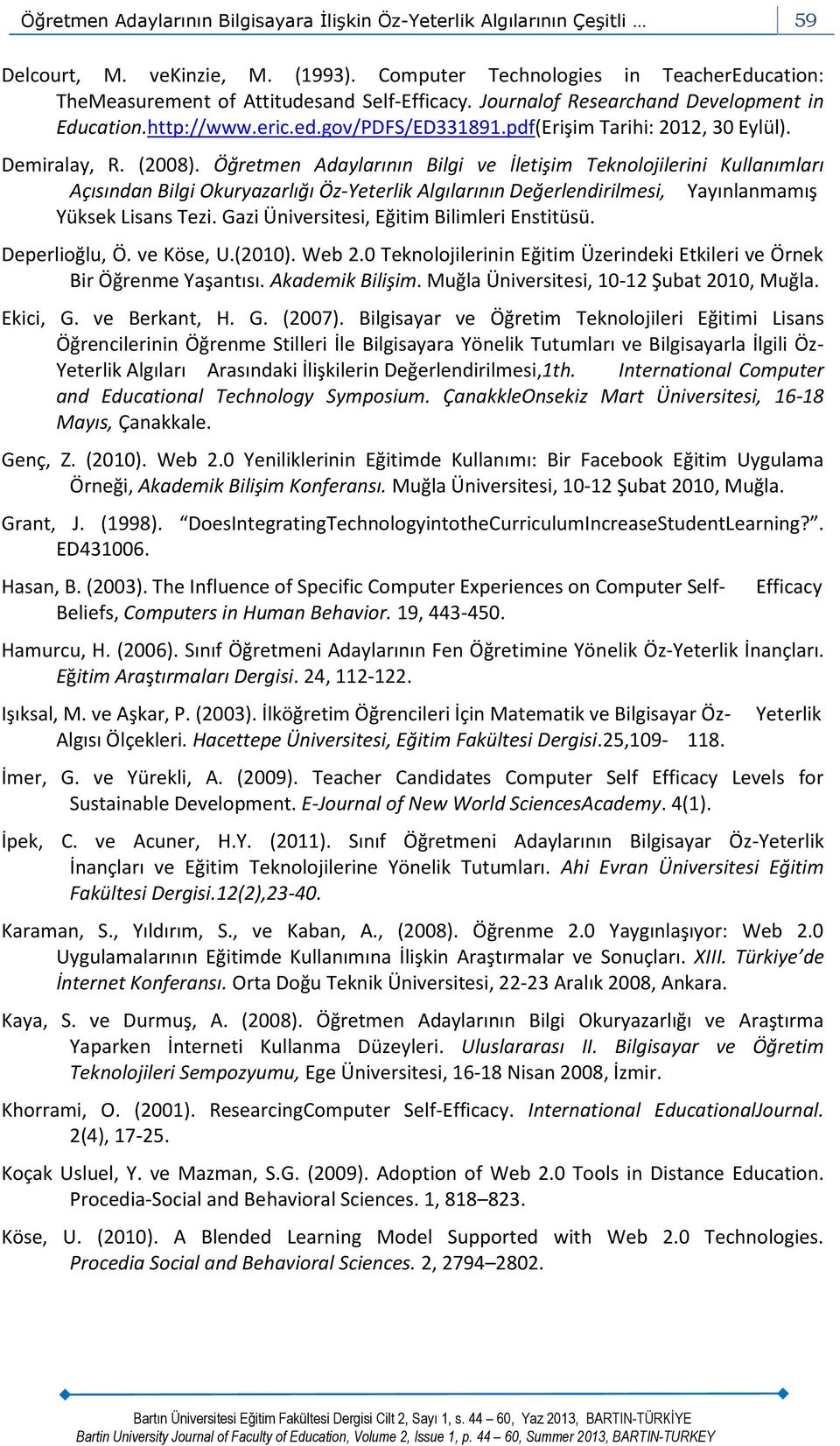 Öğretmen Adaylarının Bilgi ve İletişim Teknolojilerini Kullanımları Açısından Bilgi Okuryazarlığı Öz-Yeterlik Algılarının Değerlendirilmesi, Yayınlanmamış Yüksek Lisans Tezi.