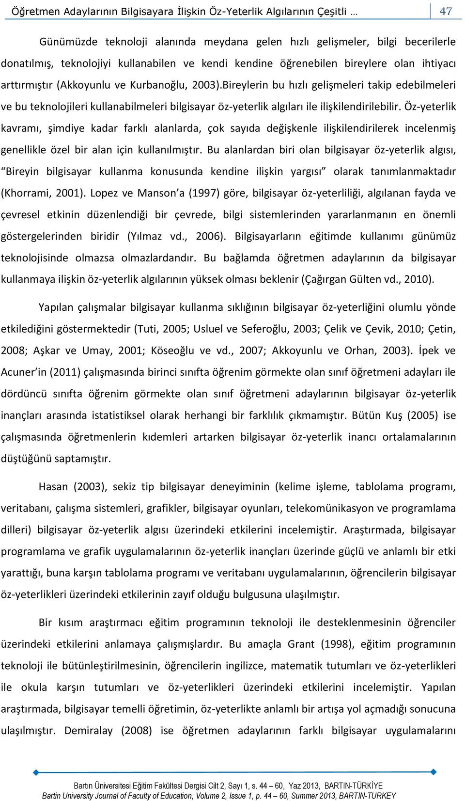 Bireylerin bu hızlı gelişmeleri takip edebilmeleri ve bu teknolojileri kullanabilmeleri bilgisayar öz-yeterlik algıları ile ilişkilendirilebilir.