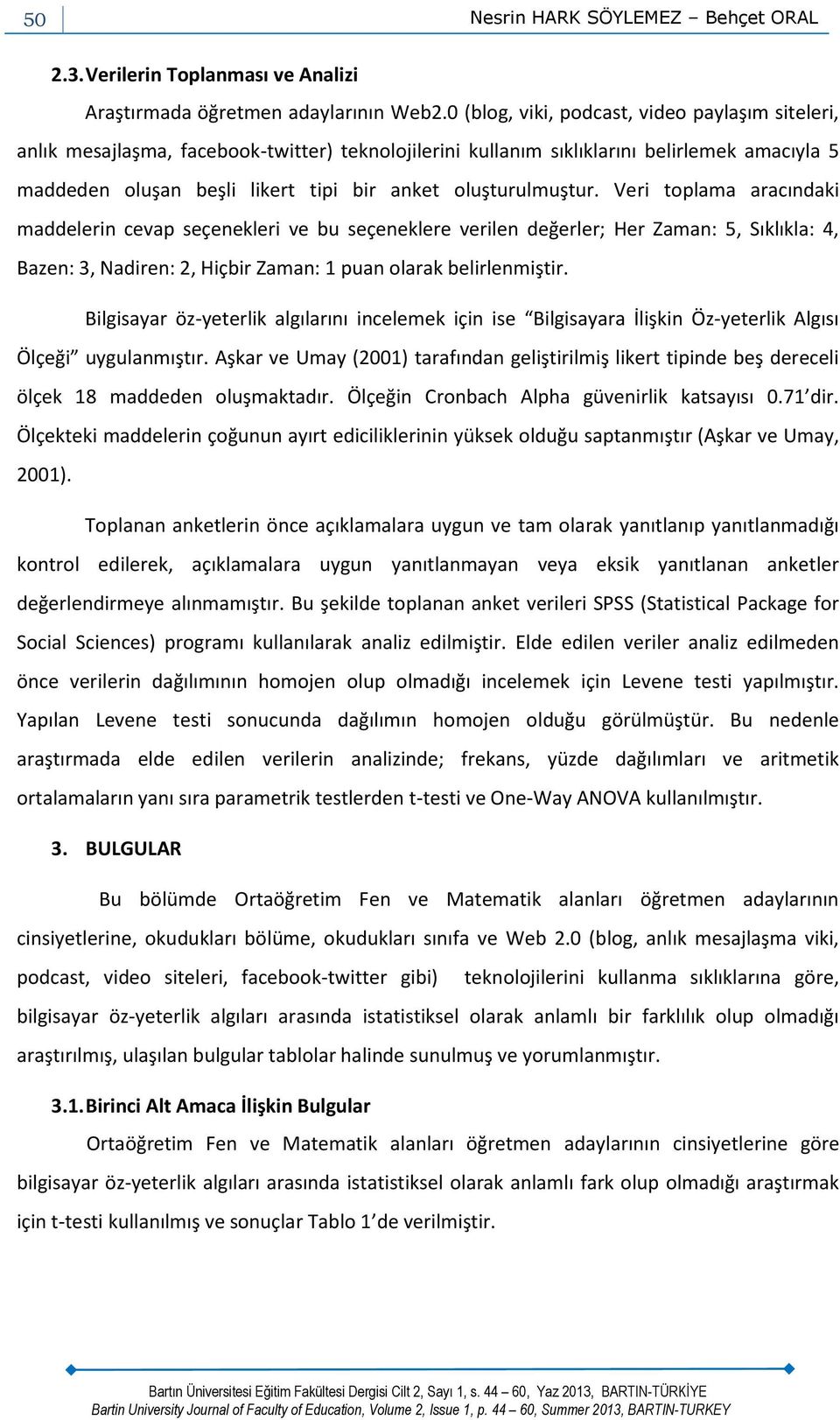 oluşturulmuştur. Veri toplama aracındaki maddelerin cevap seçenekleri ve bu seçeneklere verilen değerler; Her Zaman: 5, Sıklıkla: 4, Bazen: 3, Nadiren: 2, Hiçbir Zaman: 1 puan olarak belirlenmiştir.