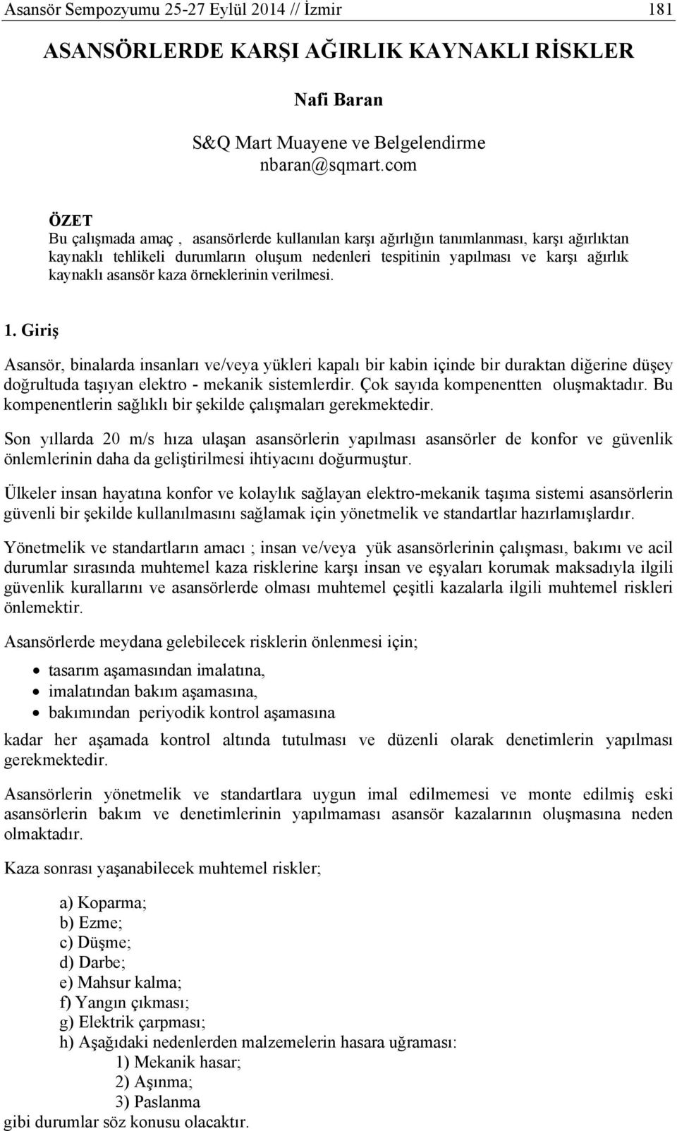 asansör kaza örneklerinin verilmesi. 1. Giriş Asansör, binalarda insanları ve/veya yükleri kapalı bir kabin içinde bir duraktan diğerine düşey doğrultuda taşıyan elektro - mekanik sistemlerdir.