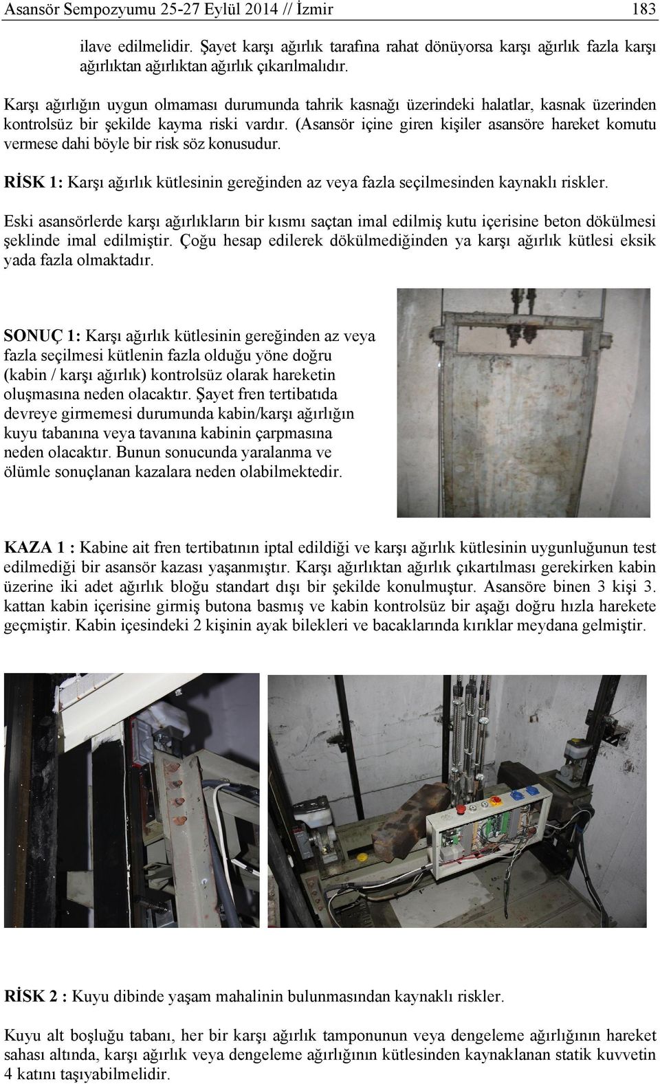 (Asansör içine giren kişiler asansöre hareket komutu vermese dahi böyle bir risk söz konusudur. RİSK 1: Karşı ağırlık kütlesinin gereğinden az veya fazla seçilmesinden kaynaklı riskler.