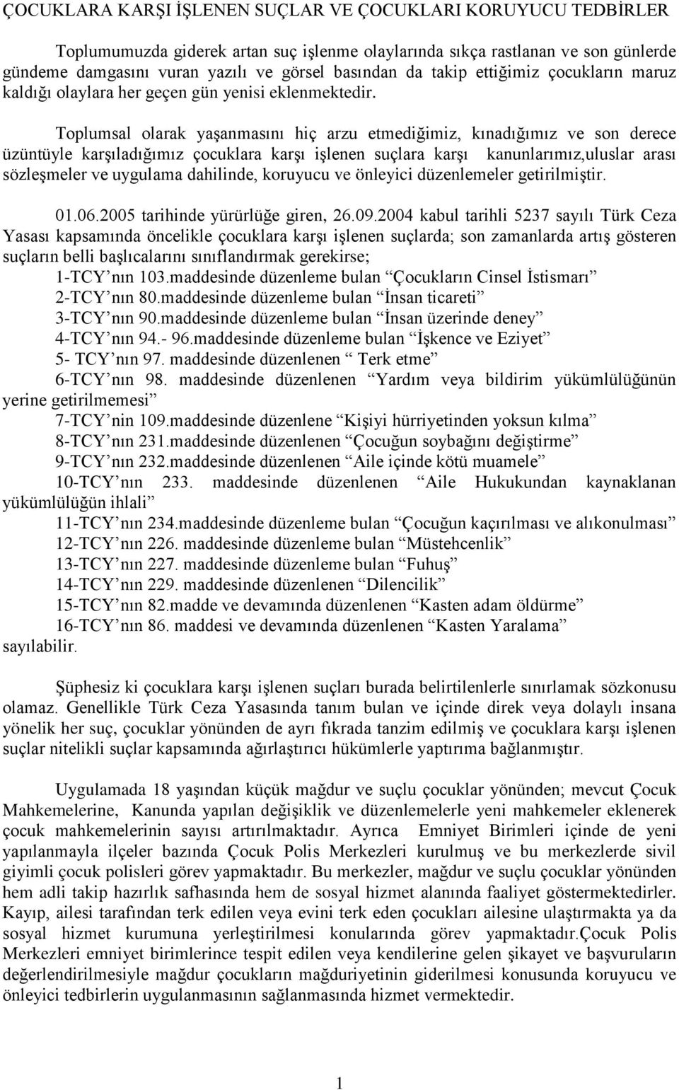 Toplumsal olarak yaşanmasını hiç arzu etmediğimiz, kınadığımız ve son derece üzüntüyle karşıladığımız çocuklara karşı işlenen suçlara karşı kanunlarımız,uluslar arası sözleşmeler ve uygulama