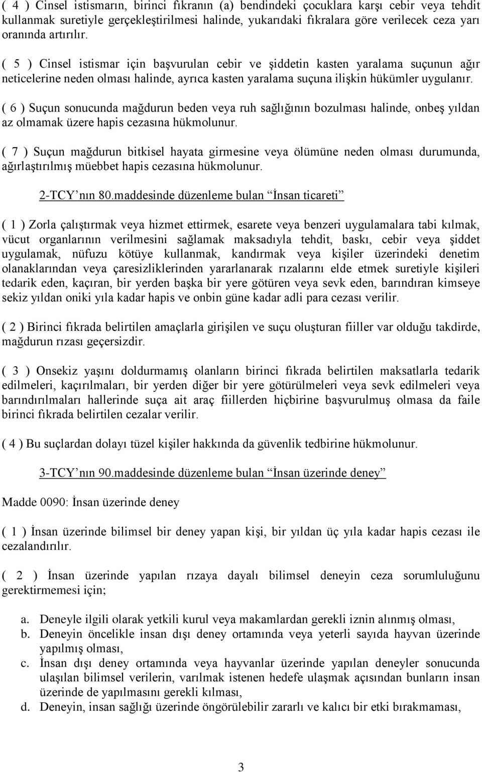 ( 6 ) Suçun sonucunda mağdurun beden veya ruh sağlığının bozulması halinde, onbeş yıldan az olmamak üzere hapis cezasına hükmolunur.