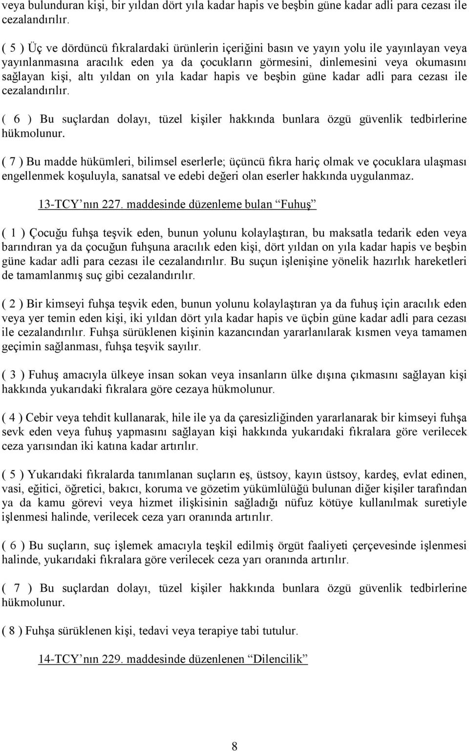 yıldan on yıla kadar hapis ve beşbin güne kadar adli para cezası ile cezalandırılır. ( 6 ) Bu suçlardan dolayı, tüzel kişiler hakkında bunlara özgü güvenlik tedbirlerine hükmolunur.