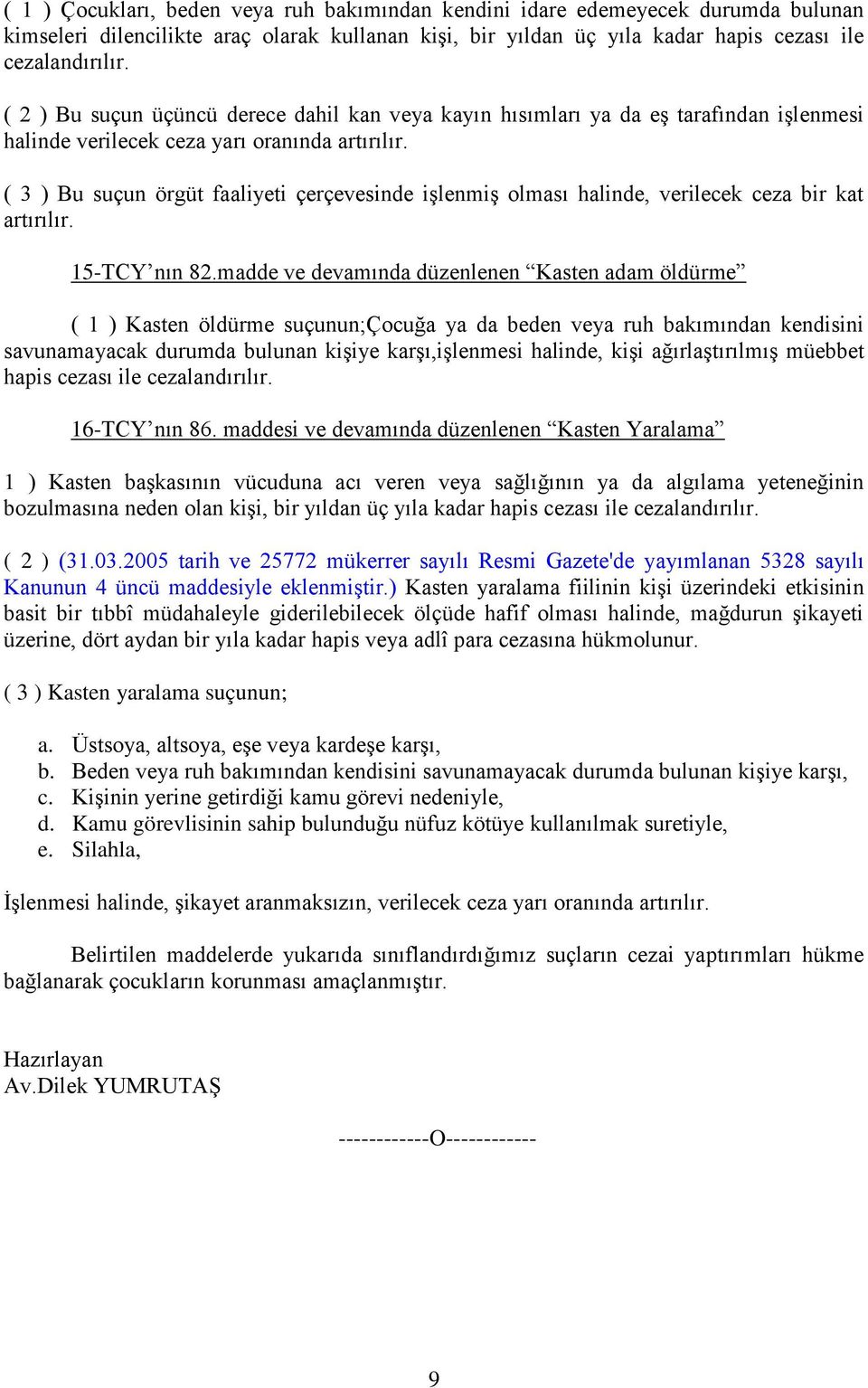 ( 3 ) Bu suçun örgüt faaliyeti çerçevesinde işlenmiş olması halinde, verilecek ceza bir kat artırılır. 15-TCY nın 82.