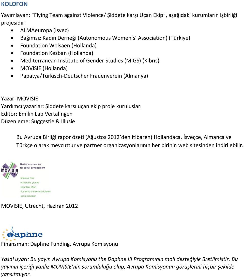 Yazar: MOVISIE Yardımcı yazarlar: Şiddete karşı uçan ekip proje kuruluşları Editör: Emilin Lap Vertalingen Düzenleme: Suggestie & Illusie Bu Avrupa Birliği rapor özeti (Ağustos 2012 den itibaren)