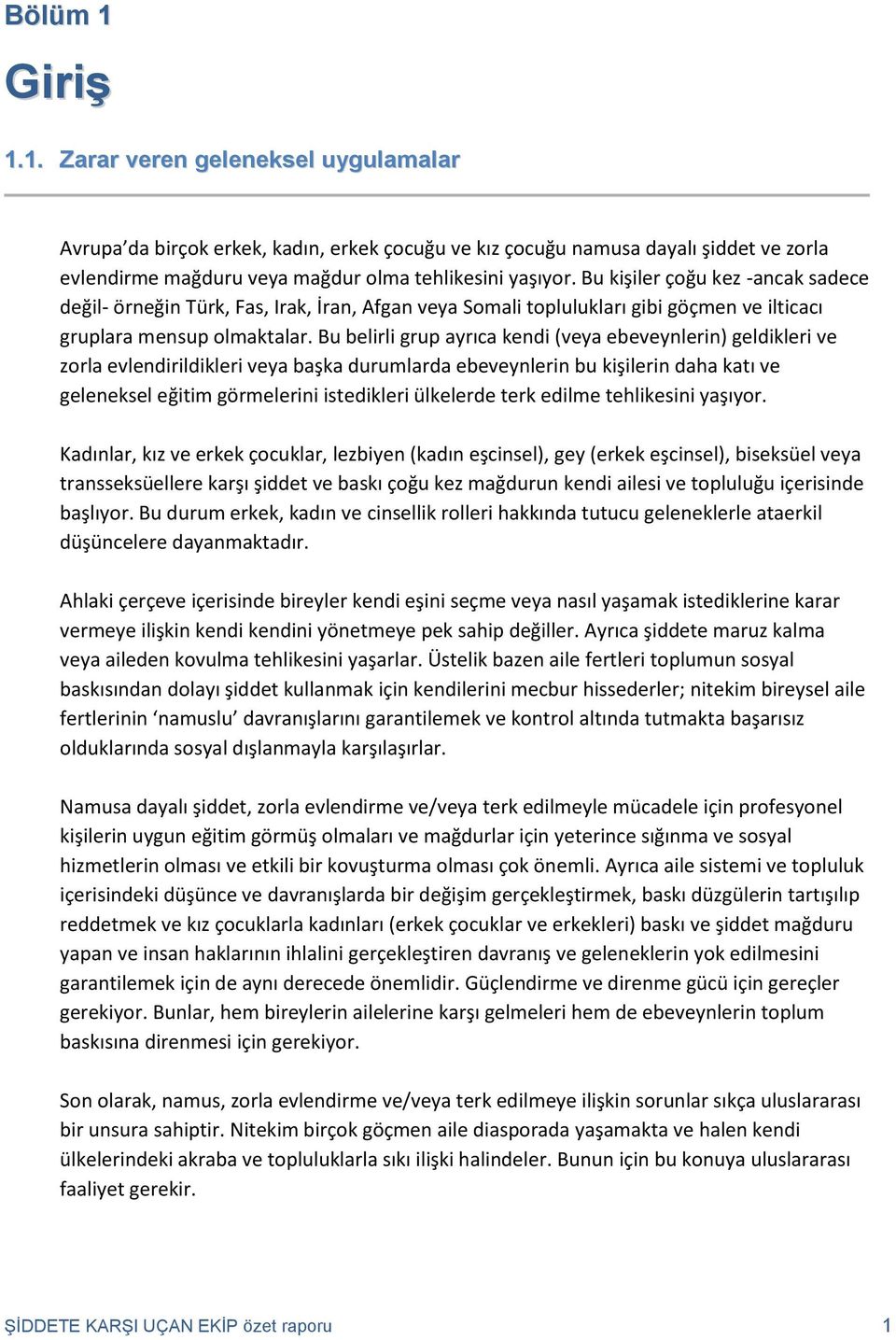 Bu belirli grup ayrıca kendi (veya ebeveynlerin) geldikleri ve zorla evlendirildikleri veya başka durumlarda ebeveynlerin bu kişilerin daha katı ve geleneksel eğitim görmelerini istedikleri ülkelerde