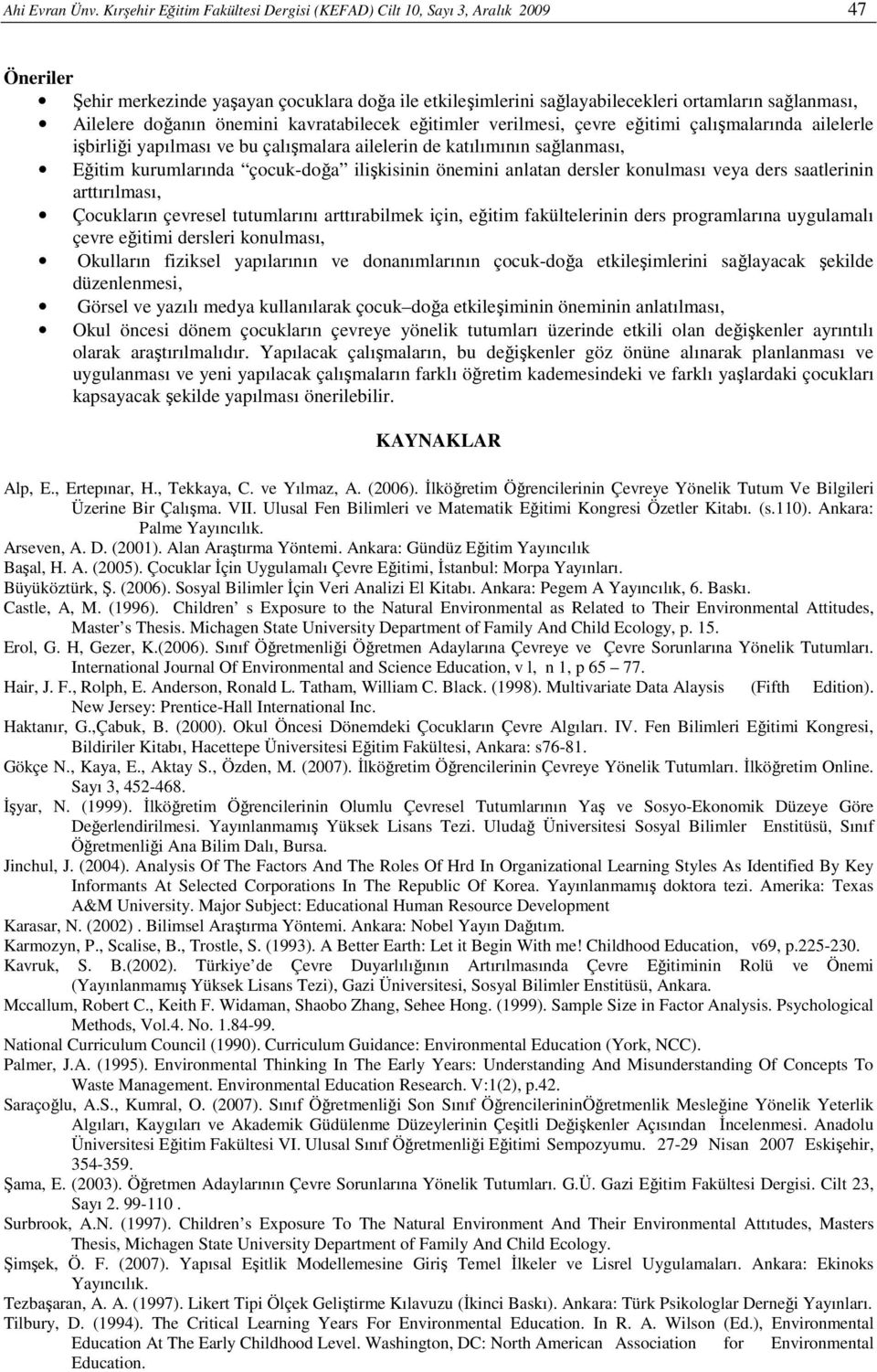 doğanın önemini kavratabilecek eğitimler verilmesi, çevre eğitimi çalışmalarında ailelerle işbirliği yapılması ve bu çalışmalara ailelerin de katılımının sağlanması, Eğitim kurumlarında çocuk-doğa